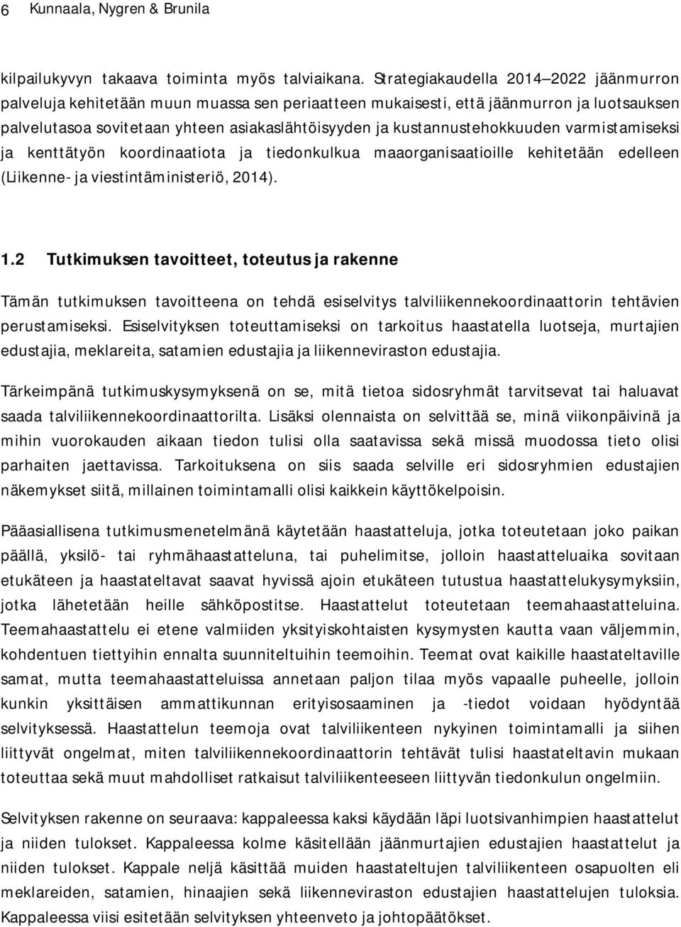 kustannustehokkuuden varmistamiseksi ja kenttätyön koordinaatiota ja tiedonkulkua maaorganisaatioille kehitetään edelleen (Liikenne- ja viestintäministeriö, 2014). 1.