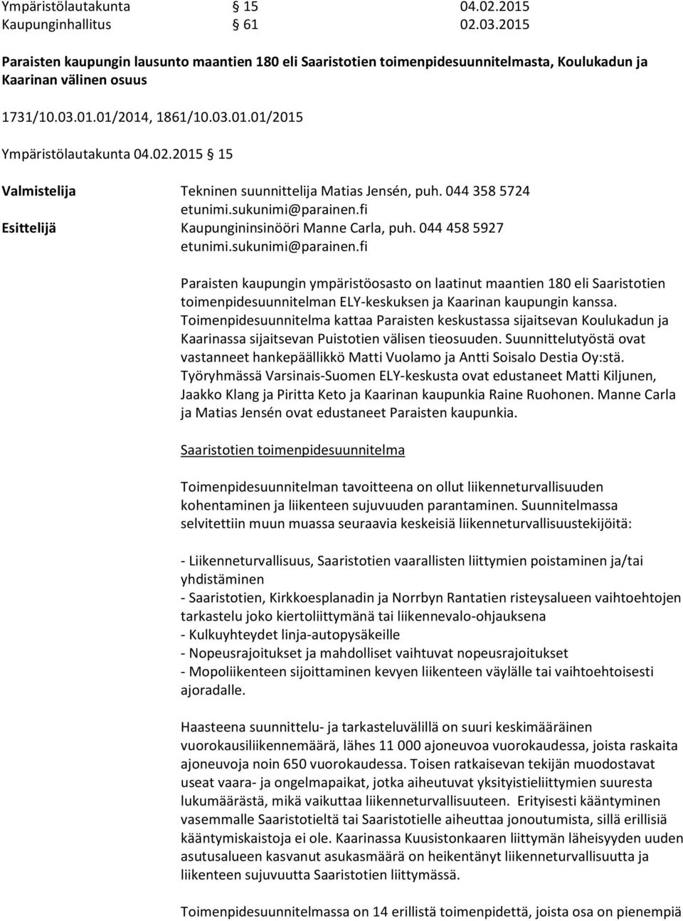 044 458 5927 etunimi.sukunimi@parainen.fi Paraisten kaupungin ympäristöosasto on laatinut maantien 180 eli Saaristotien toimenpidesuunnitelman ELY-keskuksen ja Kaarinan kaupungin kanssa.