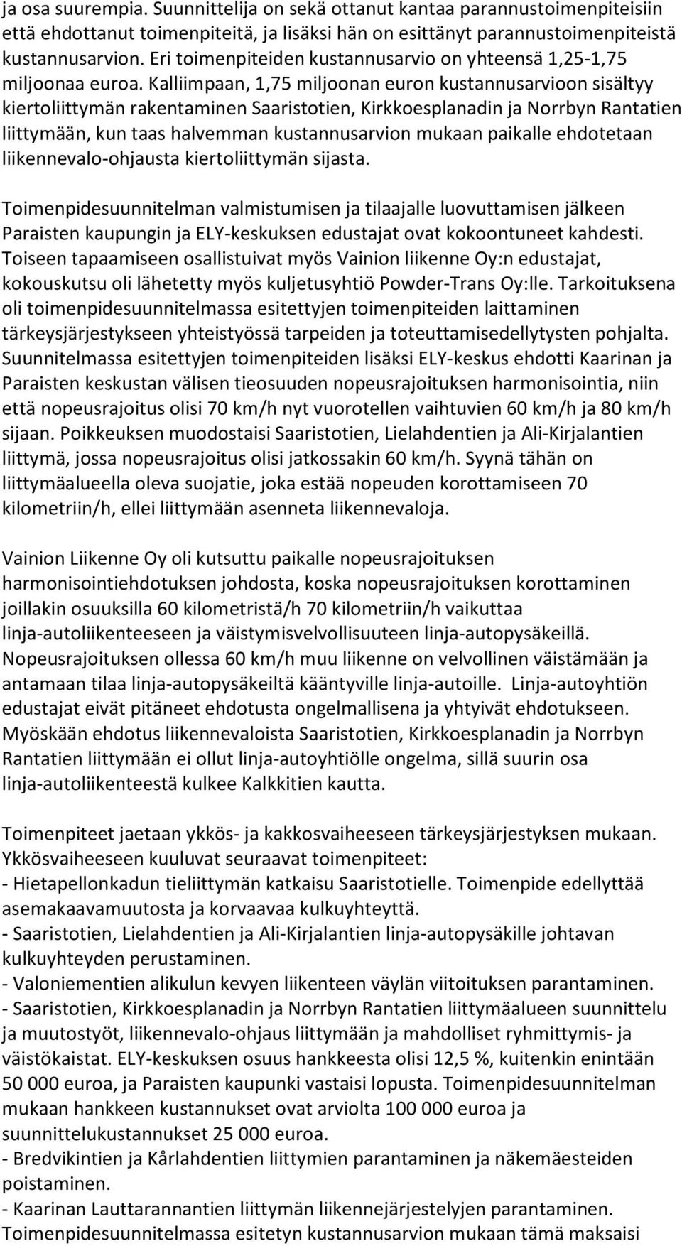 Kalliimpaan, 1,75 miljoonan euron kustannusarvioon sisältyy kiertoliittymän rakentaminen Saaristotien, Kirkkoesplanadin ja Norrbyn Rantatien liittymään, kun taas halvemman kustannusarvion mukaan