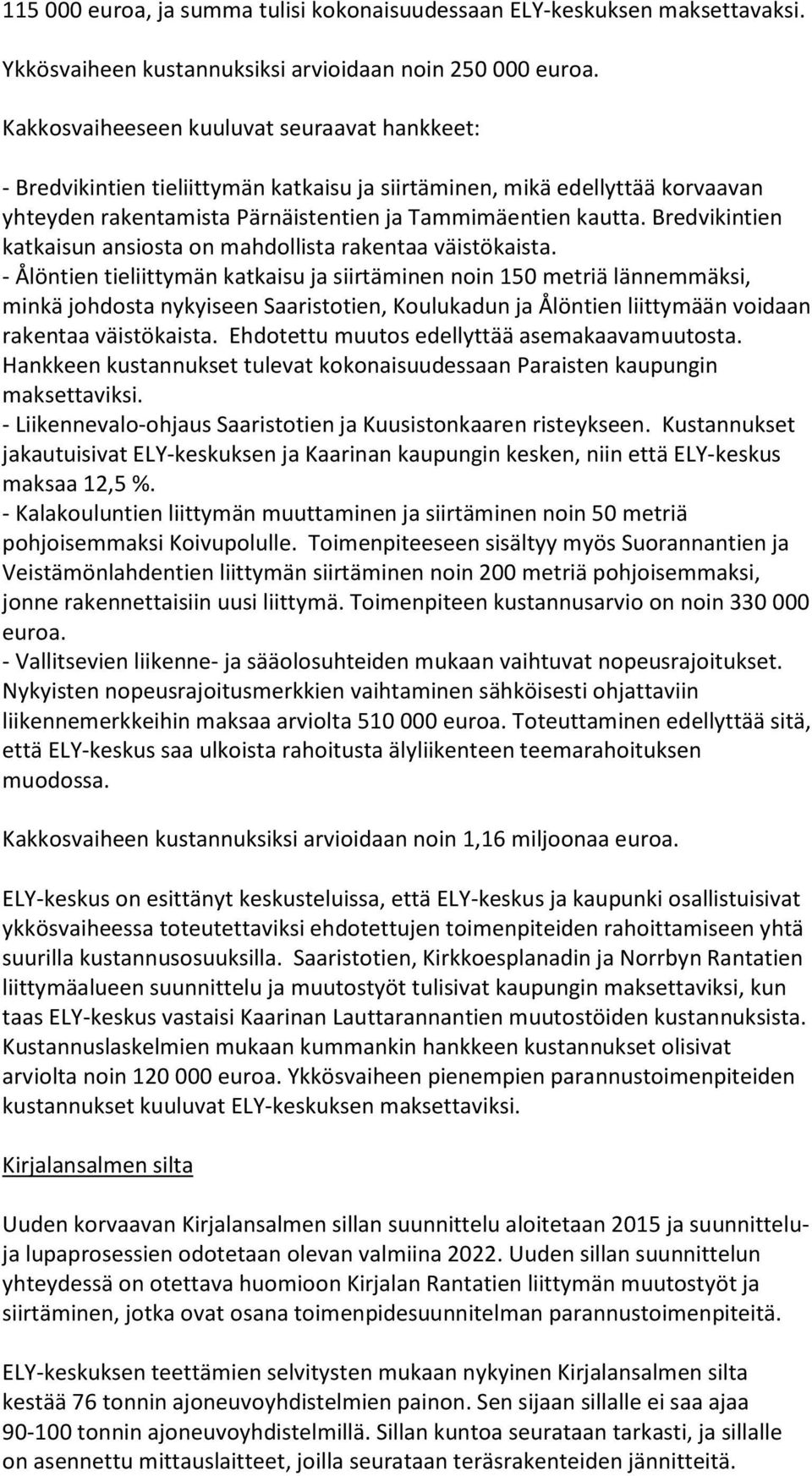 Bredvikintien katkaisun ansiosta on mahdollista rakentaa väistökaista.
