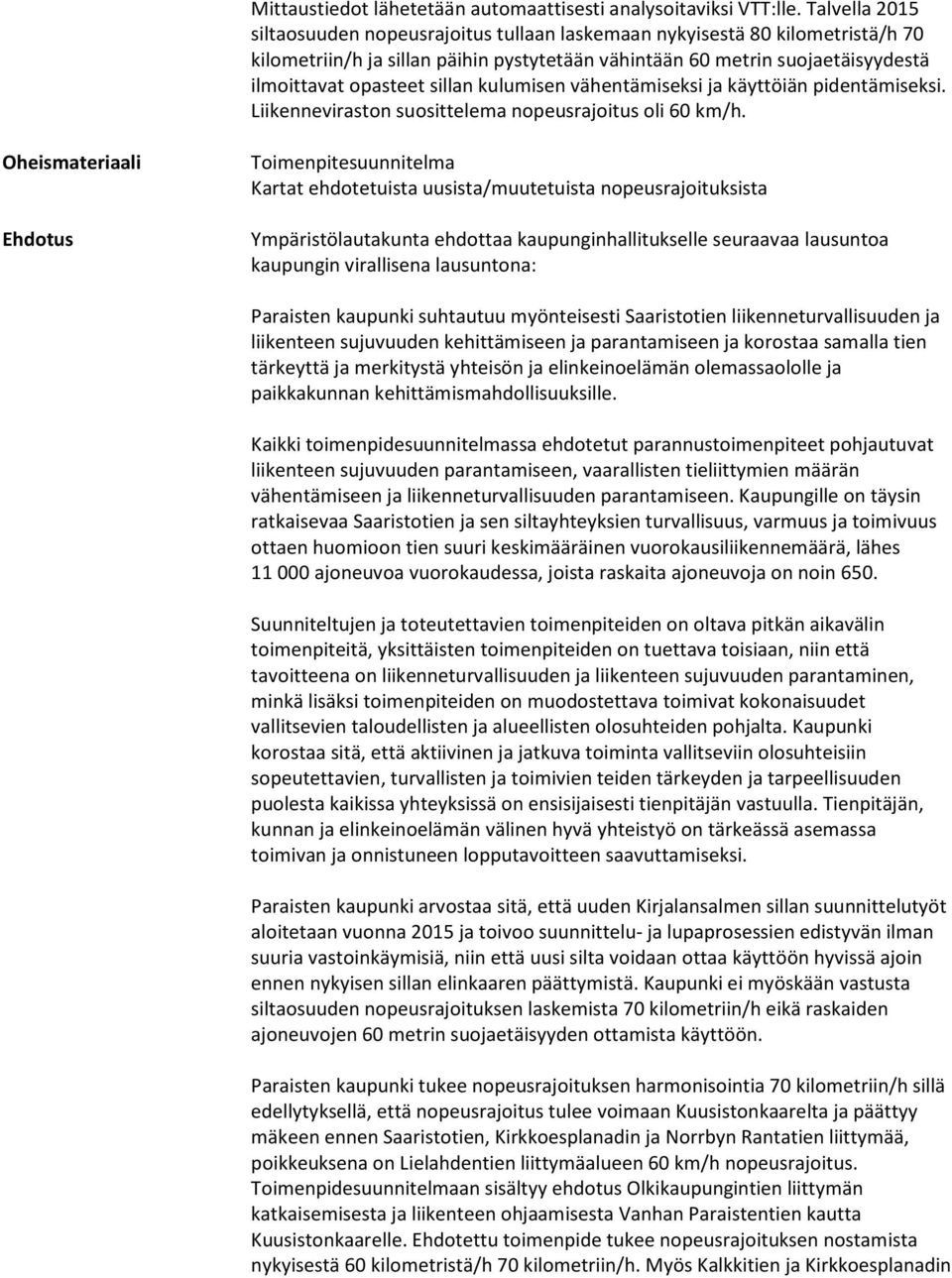 sillan kulumisen vähentämiseksi ja käyttöiän pidentämiseksi. Liikenneviraston suosittelema nopeusrajoitus oli 60 km/h.
