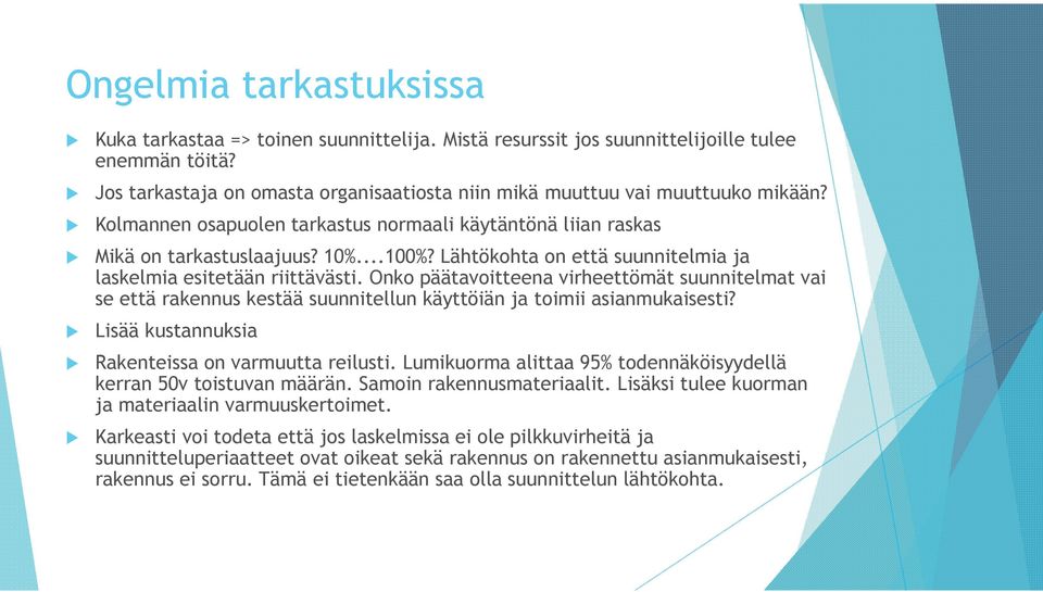 Lähtökohta on että suunnitelmia ja laskelmia esitetään riittävästi. Onko päätavoitteena virheettömät suunnitelmat vai se että rakennus kestää suunnitellun käyttöiän ja toimii asianmukaisesti?