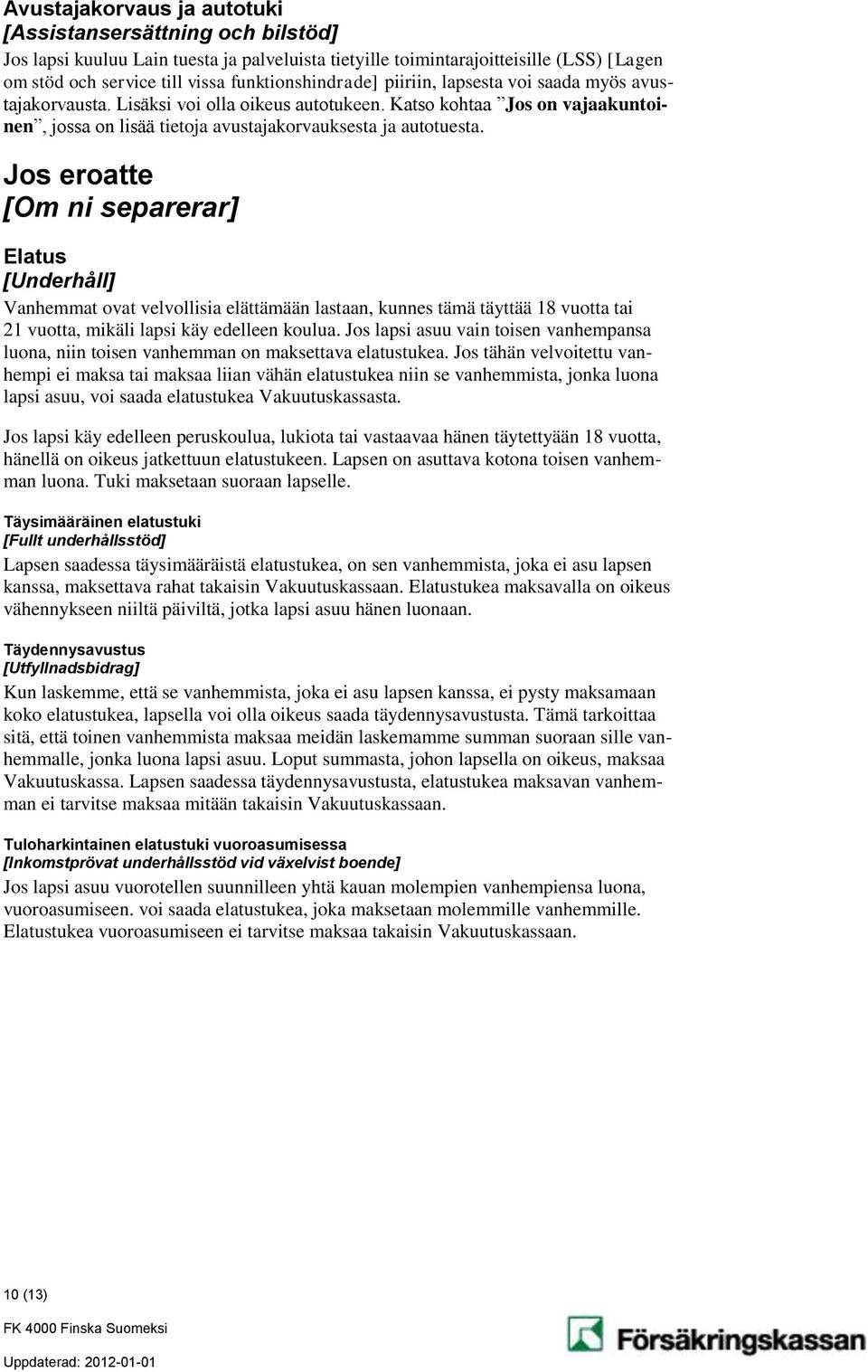 Katso kohtaa Jos on vajaakuntoinen, jossa on lisää tietoja avustajakorvauksesta ja autotuesta.