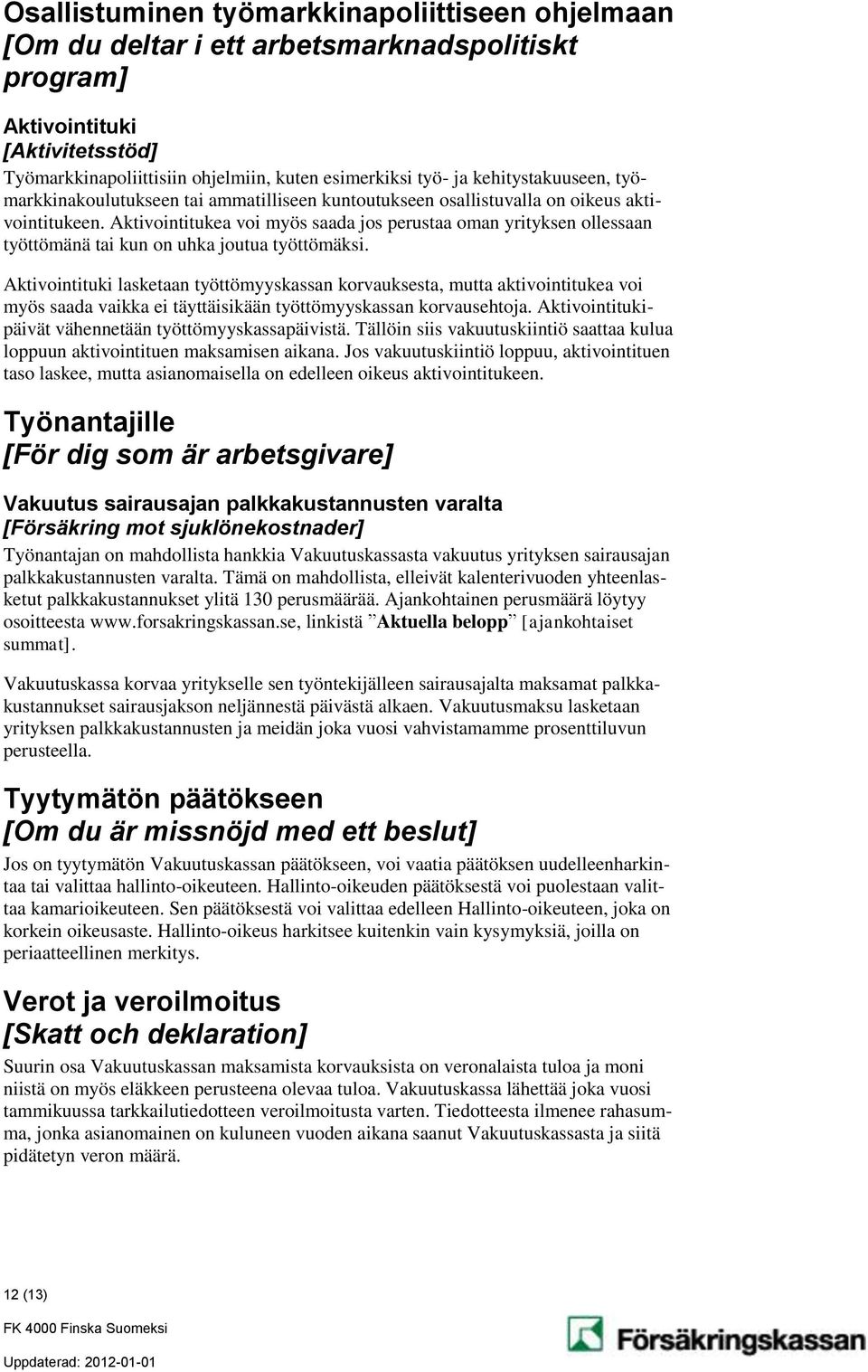 Aktivointitukea voi myös saada jos perustaa oman yrityksen ollessaan työttömänä tai kun on uhka joutua työttömäksi.