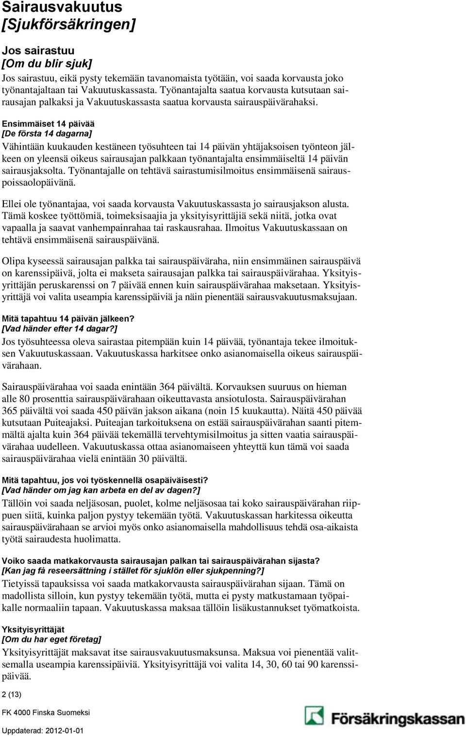 Ensimmäiset 14 päivää [De första 14 dagarna] Vähintään kuukauden kestäneen työsuhteen tai 14 päivän yhtäjaksoisen työnteon jälkeen on yleensä oikeus sairausajan palkkaan työnantajalta ensimmäiseltä