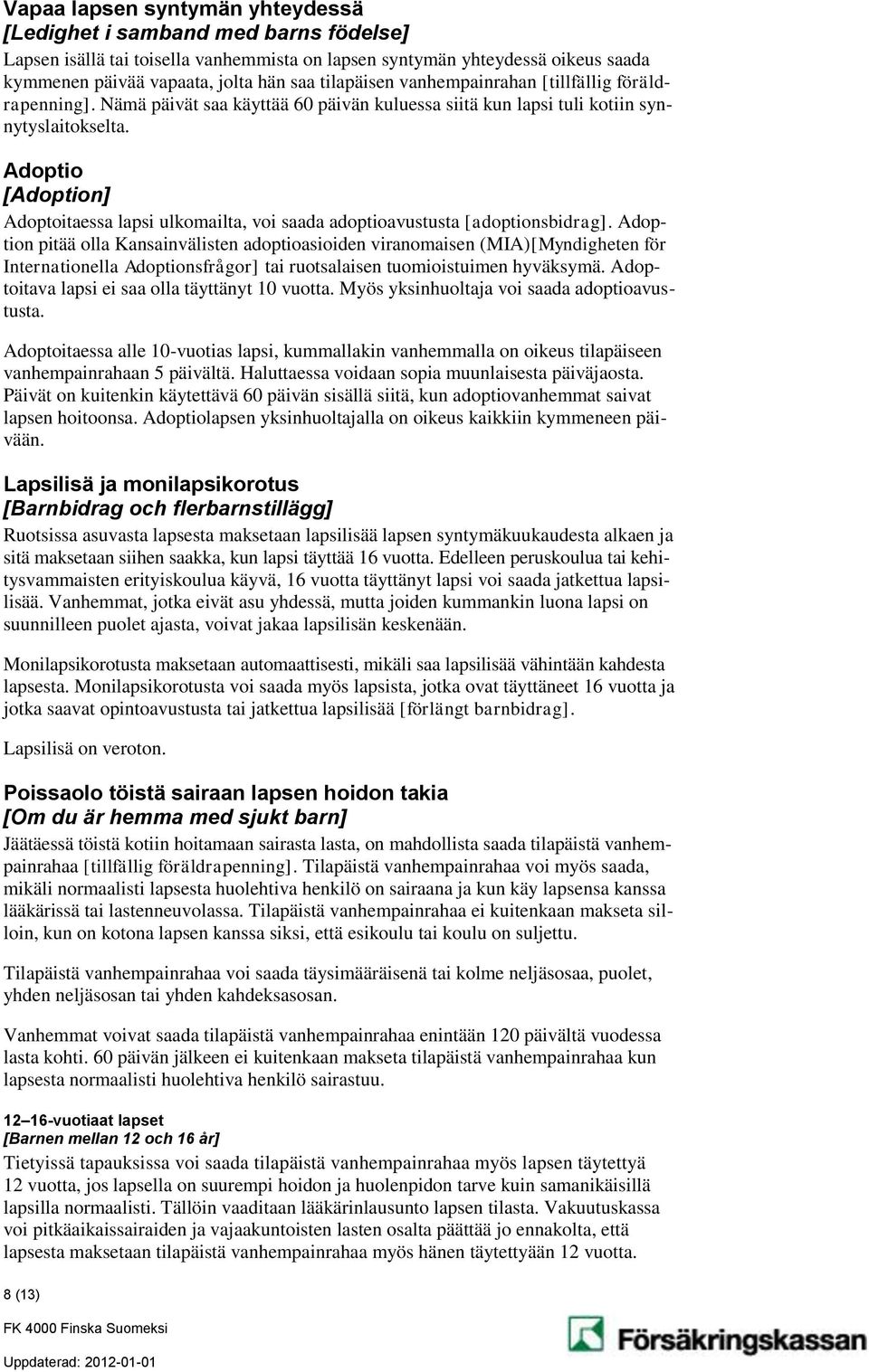 Adoptio [Adoption] Adoptoitaessa lapsi ulkomailta, voi saada adoptioavustusta [adoptionsbidrag].