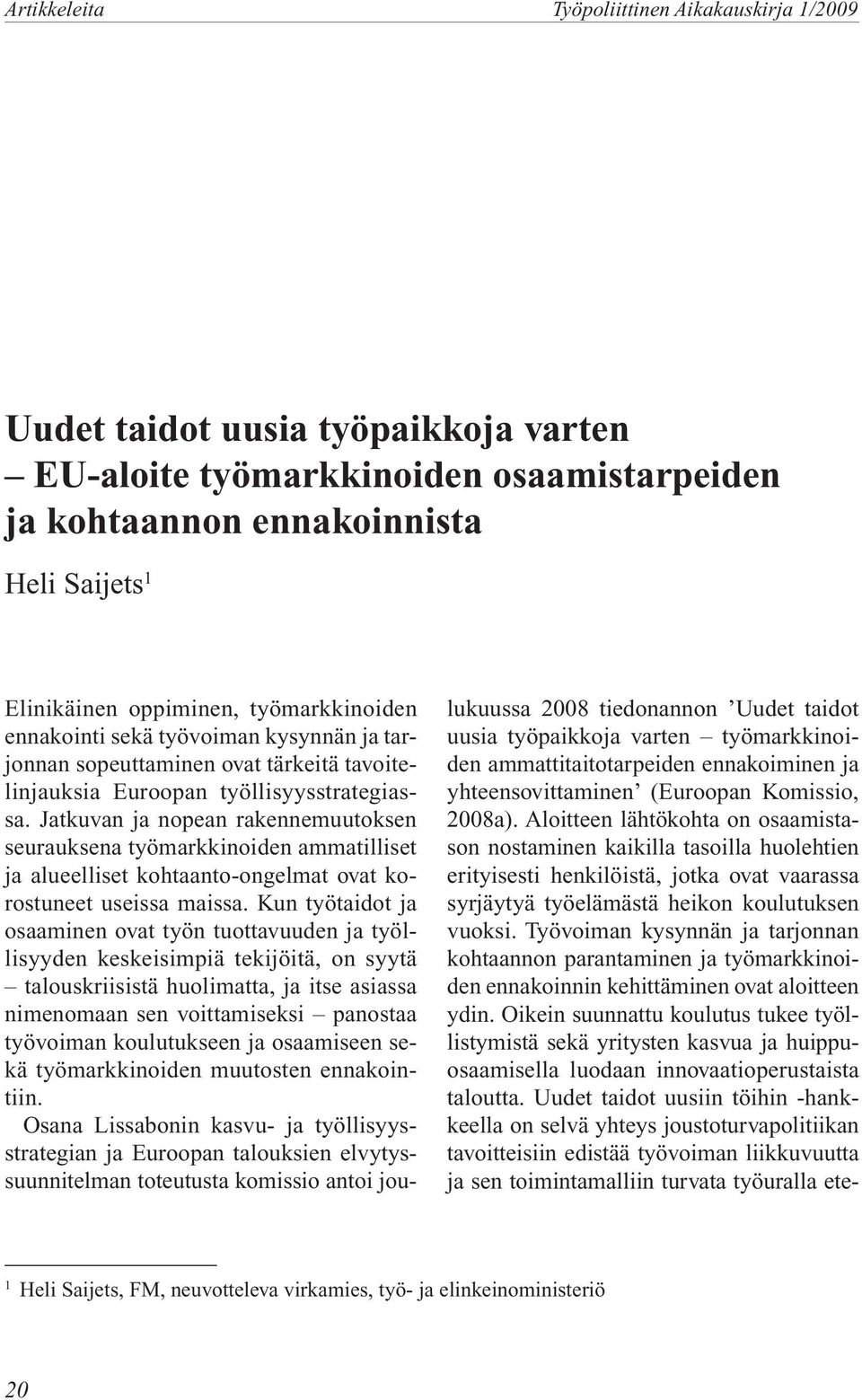 Jatkuvan ja nopean rakennemuutoksen seurauksena työmarkkinoiden ammatilliset ja alueelliset kohtaanto-ongelmat ovat korostuneet useissa maissa.