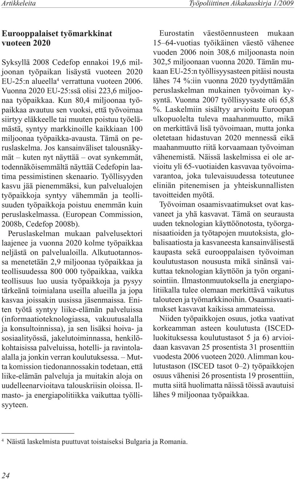 Kun 80,4 miljoonaa työpaikkaa avautuu sen vuoksi, että työvoimaa siirtyy eläkkeelle tai muuten poistuu työelämästä, syntyy markkinoille kaikkiaan 100 miljoonaa työpaikka-avausta.