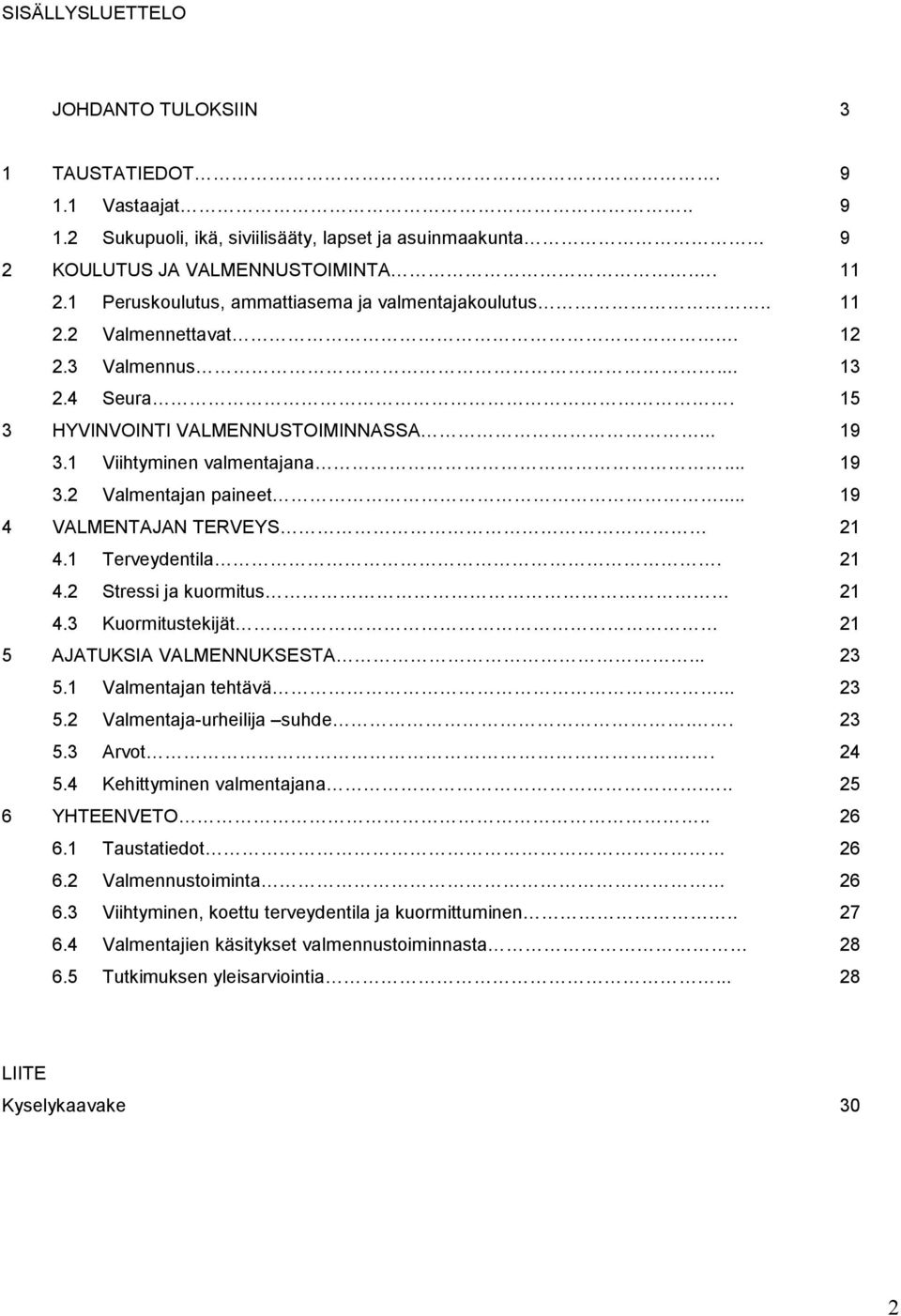 .. 19 4 VALMENTAJAN TERVEYS 21 4.1 Terveydentila. 21 4.2 Stressi ja kuormitus 21 4.3 Kuormitustekijät 21 5 AJATUKSIA VALMENNUKSESTA... 23 5.1 Valmentajan tehtävä... 23 5.2 Valmentaja-urheilija suhde.