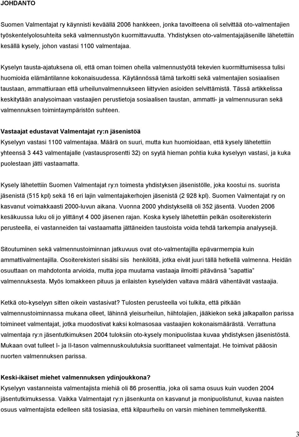 Kyselyn tausta-ajatuksena oli, että oman toimen ohella valmennustyötä tekevien kuormittumisessa tulisi huomioida elämäntilanne kokonaisuudessa.