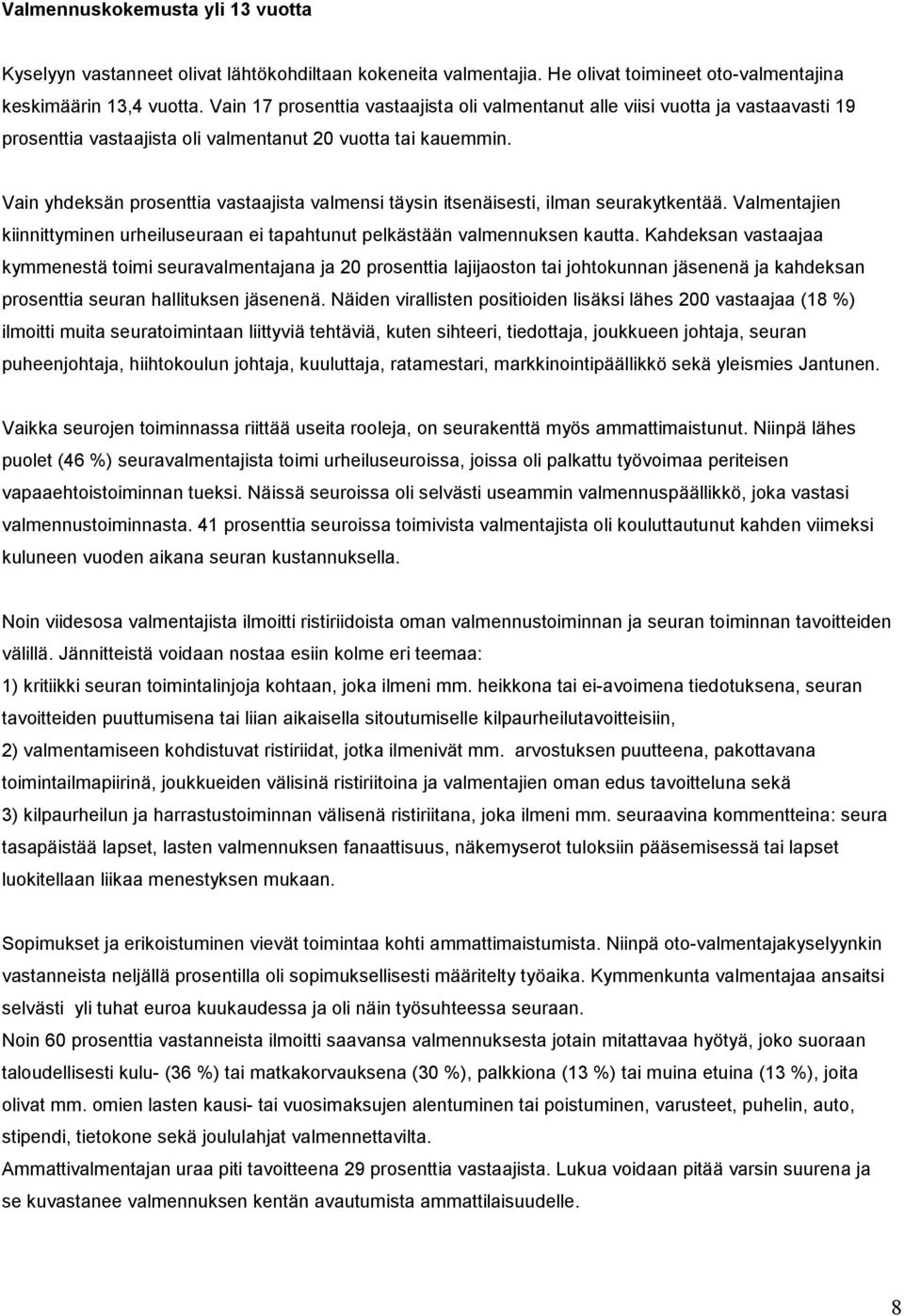 Vain yhdeksän prosenttia vastaajista valmensi täysin itsenäisesti, ilman seurakytkentää. Valmentajien kiinnittyminen urheiluseuraan ei tapahtunut pelkästään valmennuksen kautta.