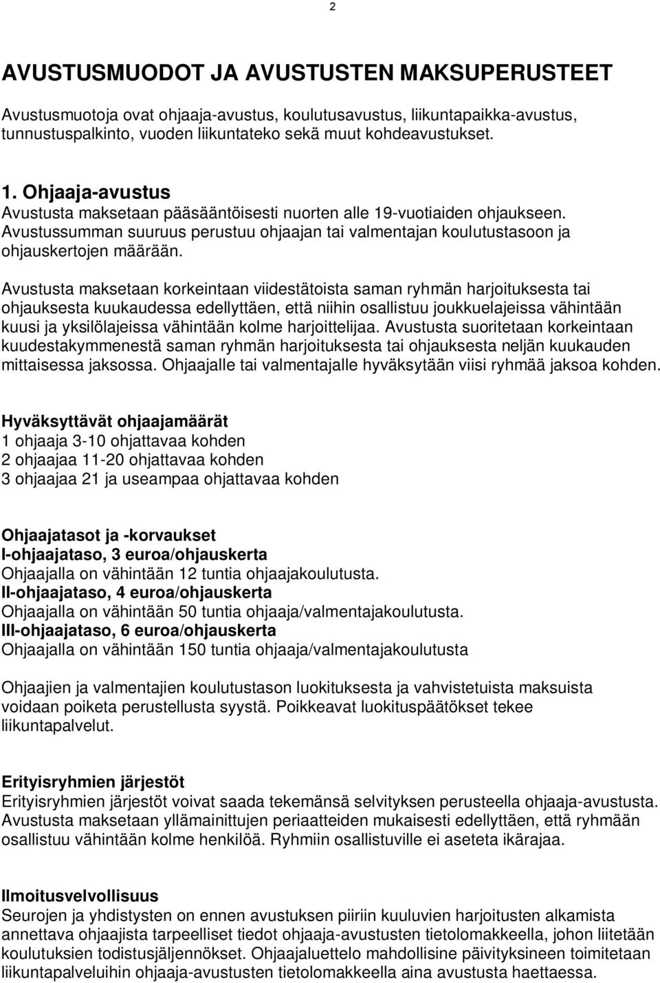 Avustusta maksetaan korkeintaan viidestätoista saman ryhmän harjoituksesta tai ohjauksesta kuukaudessa edellyttäen, että niihin osallistuu joukkuelajeissa vähintään kuusi ja yksilölajeissa vähintään
