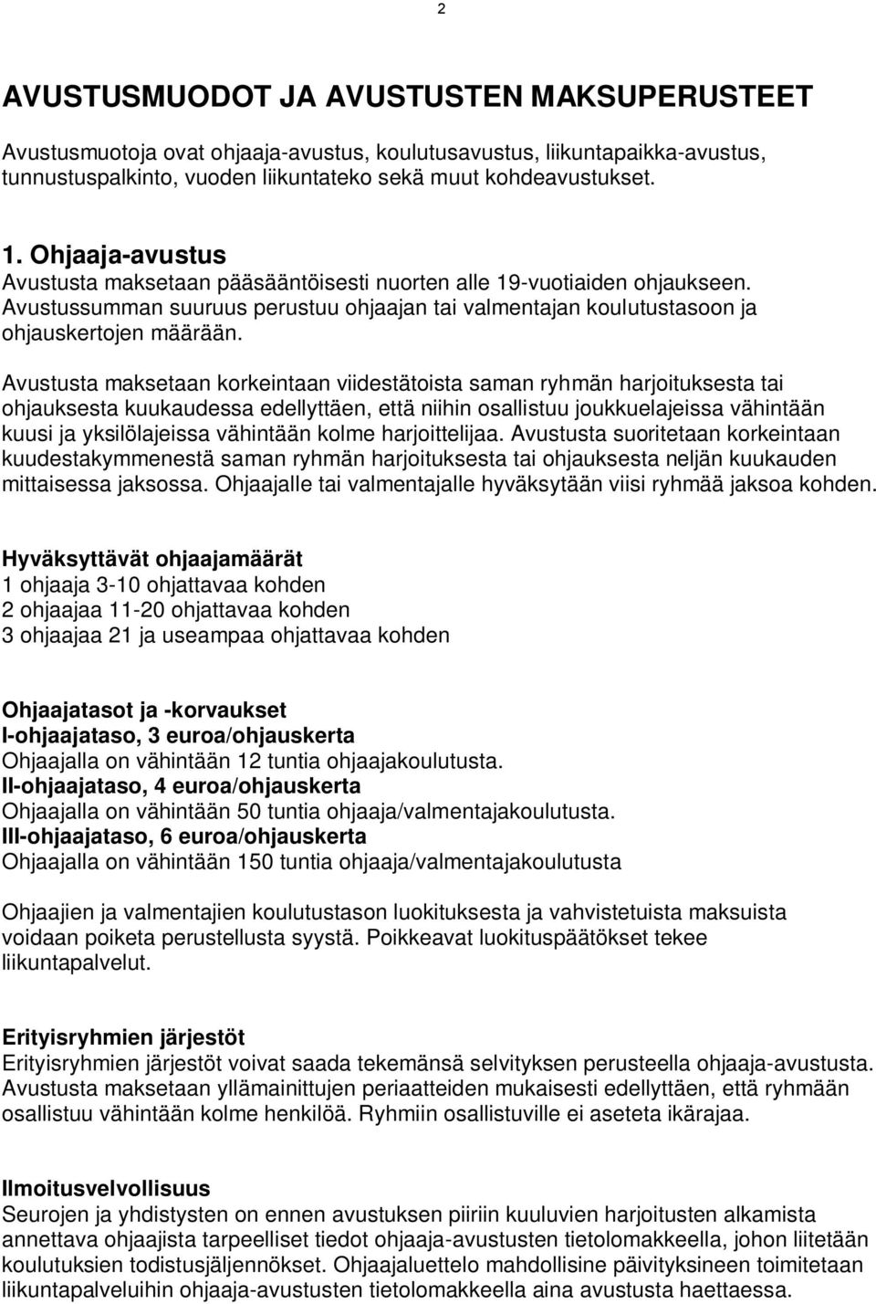 Avustusta maksetaan korkeintaan viidestätoista saman ryhmän harjoituksesta tai ohjauksesta kuukaudessa edellyttäen, että niihin osallistuu joukkuelajeissa vähintään kuusi ja yksilölajeissa vähintään