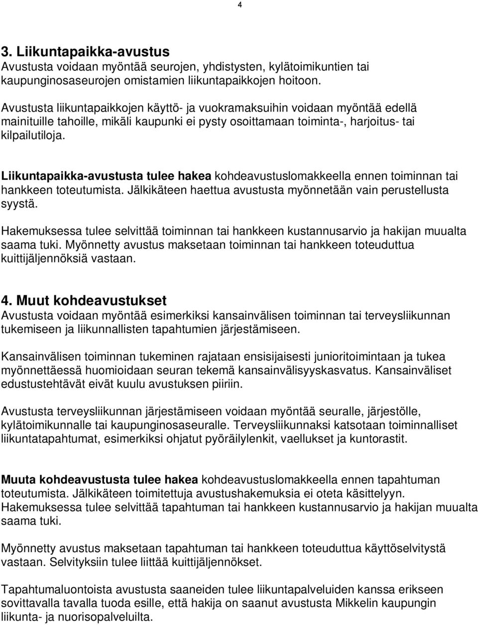 Liikuntapaikka-avustusta tulee hakea kohdeavustuslomakkeella ennen toiminnan tai hankkeen toteutumista. Jälkikäteen haettua avustusta myönnetään vain perustellusta syystä.