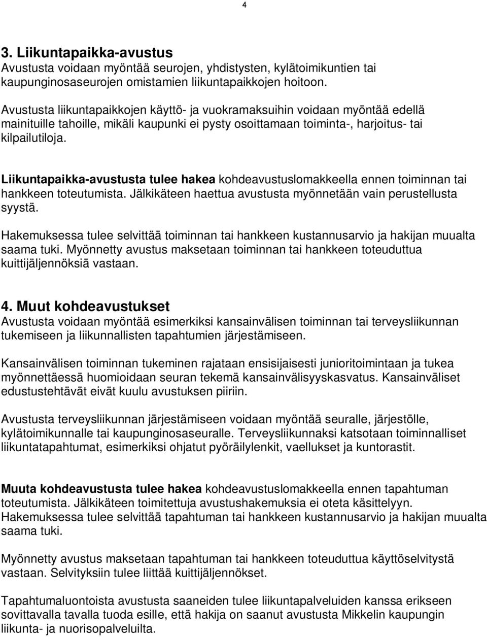 Liikuntapaikka-avustusta tulee hakea kohdeavustuslomakkeella ennen toiminnan tai hankkeen toteutumista. Jälkikäteen haettua avustusta myönnetään vain perustellusta syystä.