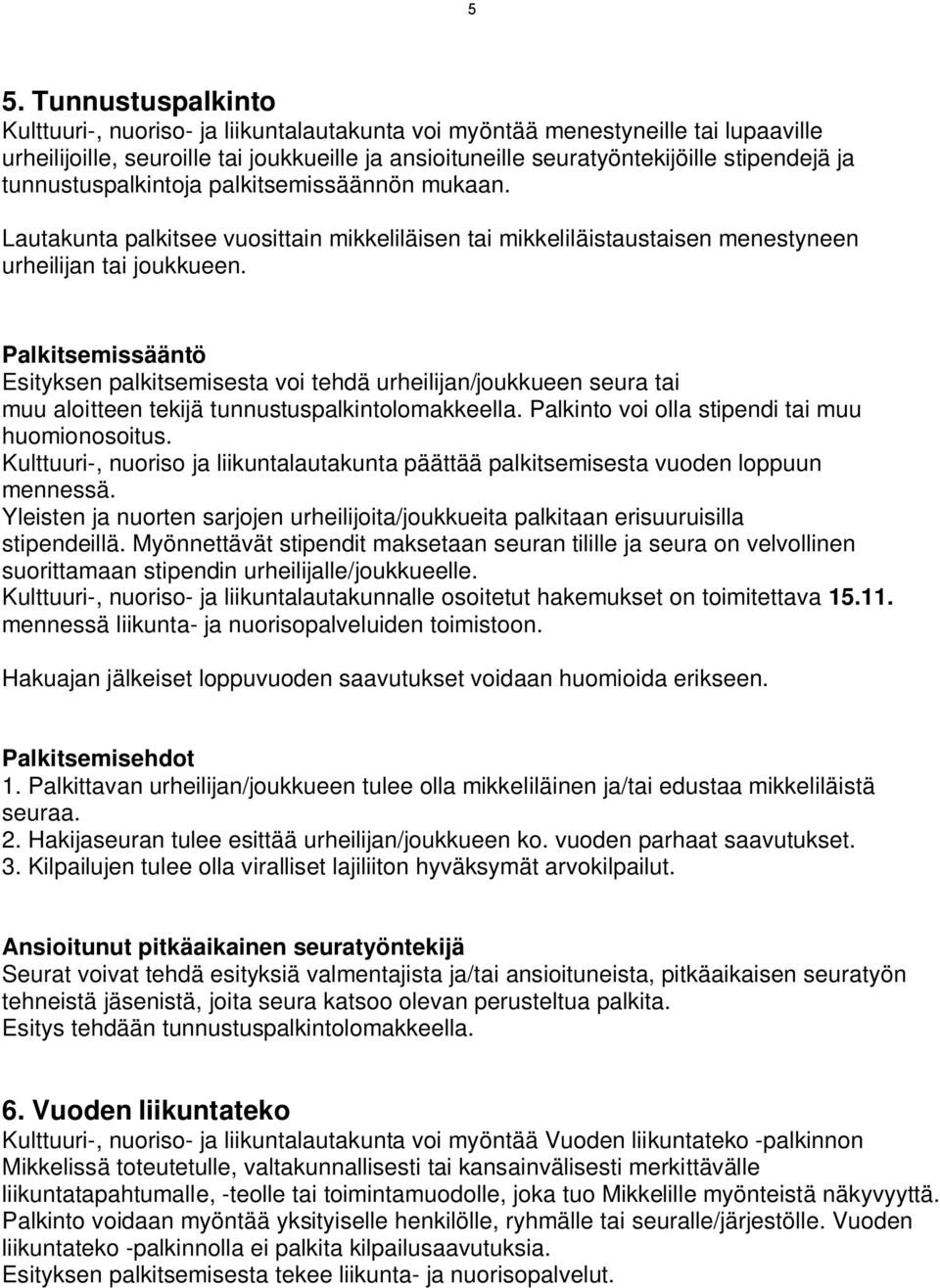 Palkitsemissääntö Esityksen palkitsemisesta voi tehdä urheilijan/joukkueen seura tai muu aloitteen tekijä tunnustuspalkintolomakkeella. Palkinto voi olla stipendi tai muu huomionosoitus.