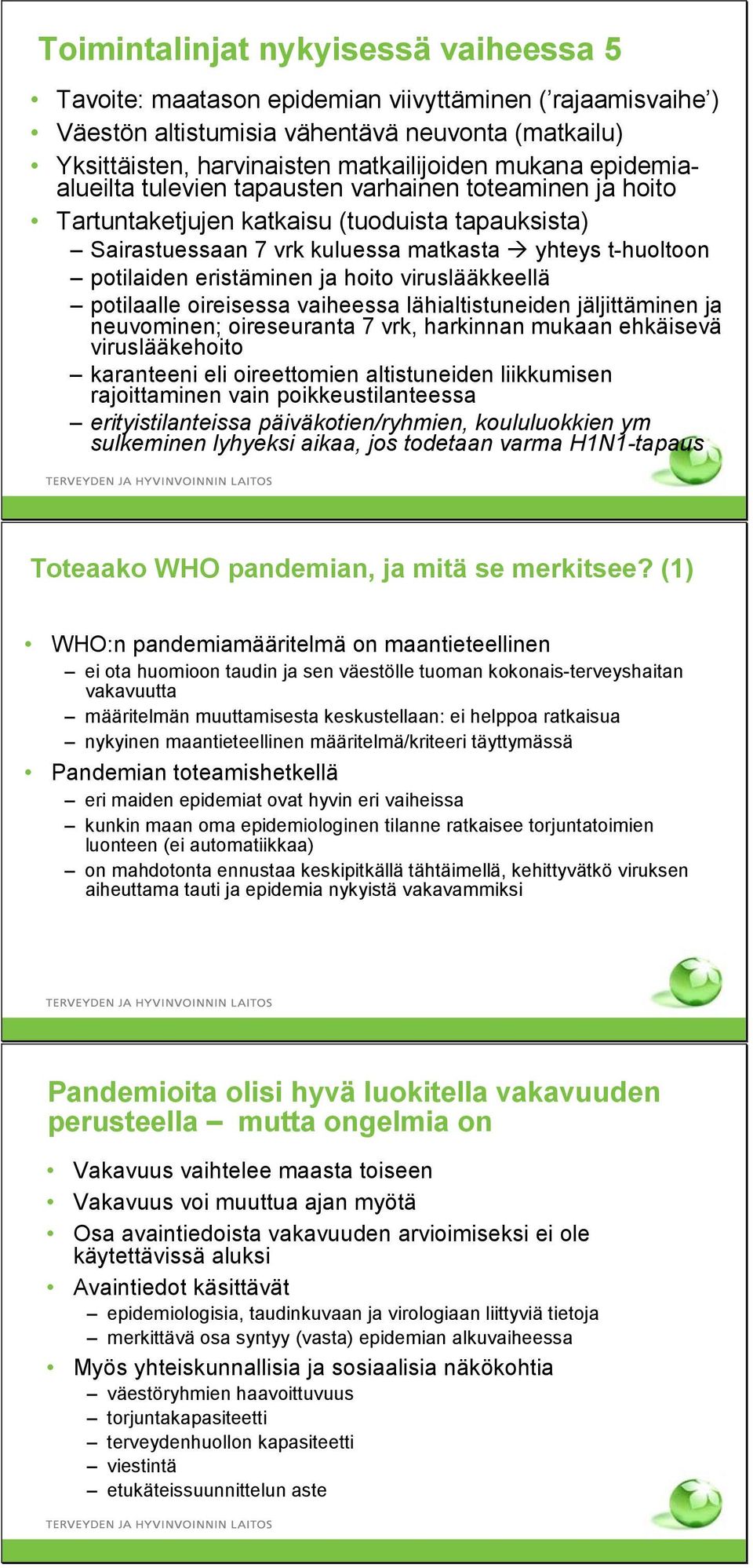 hoito viruslääkkeellä potilaalle oireisessa vaiheessa lähialtistuneiden jäljittäminen ja neuvominen; oireseuranta 7 vrk, harkinnan mukaan ehkäisevä viruslääkehoito karanteeni eli oireettomien