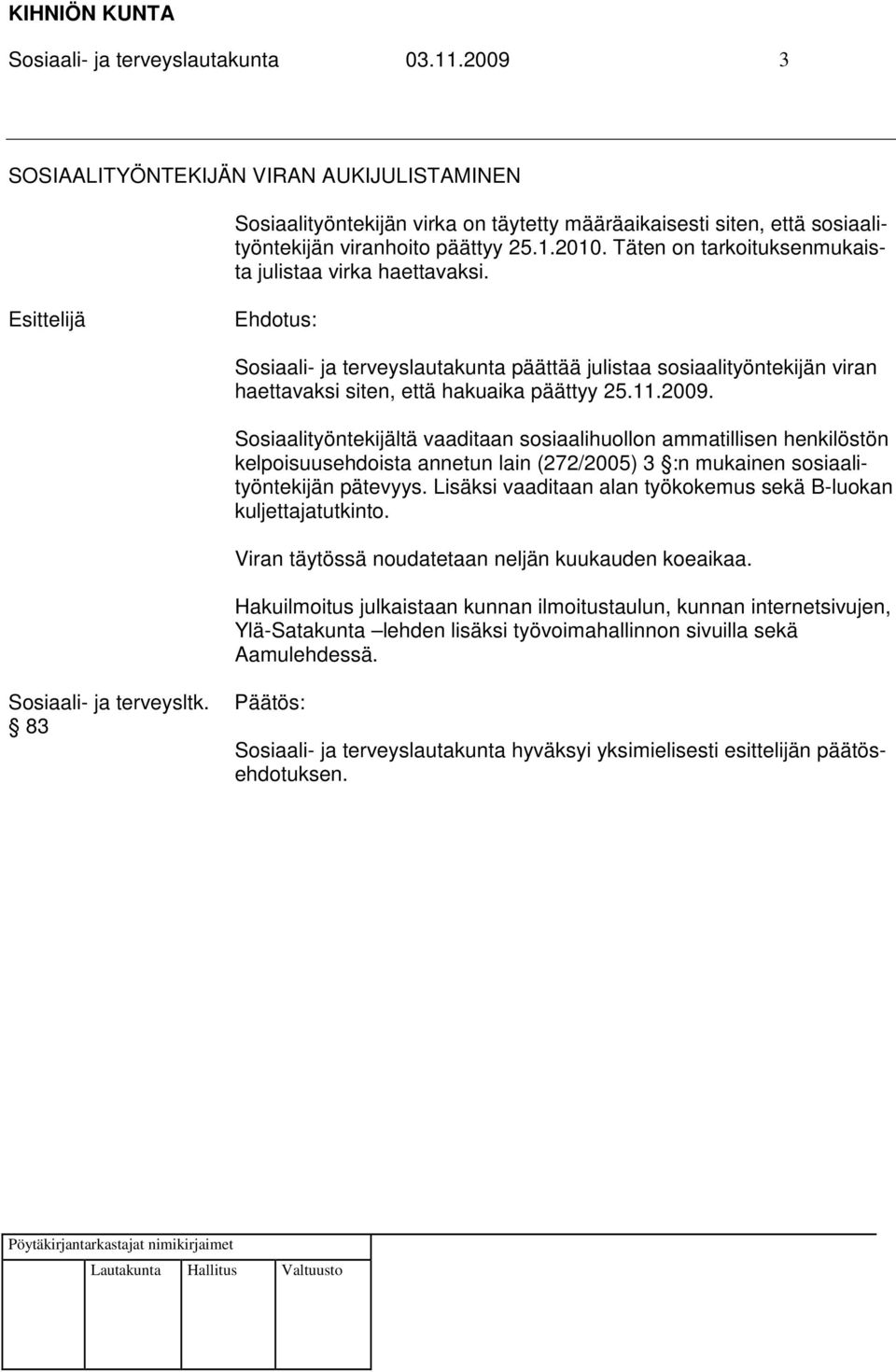 Sosiaalityöntekijältä vaaditaan sosiaalihuollon ammatillisen henkilöstön kelpoisuusehdoista annetun lain (272/2005) 3 :n mukainen sosiaalityöntekijän pätevyys.