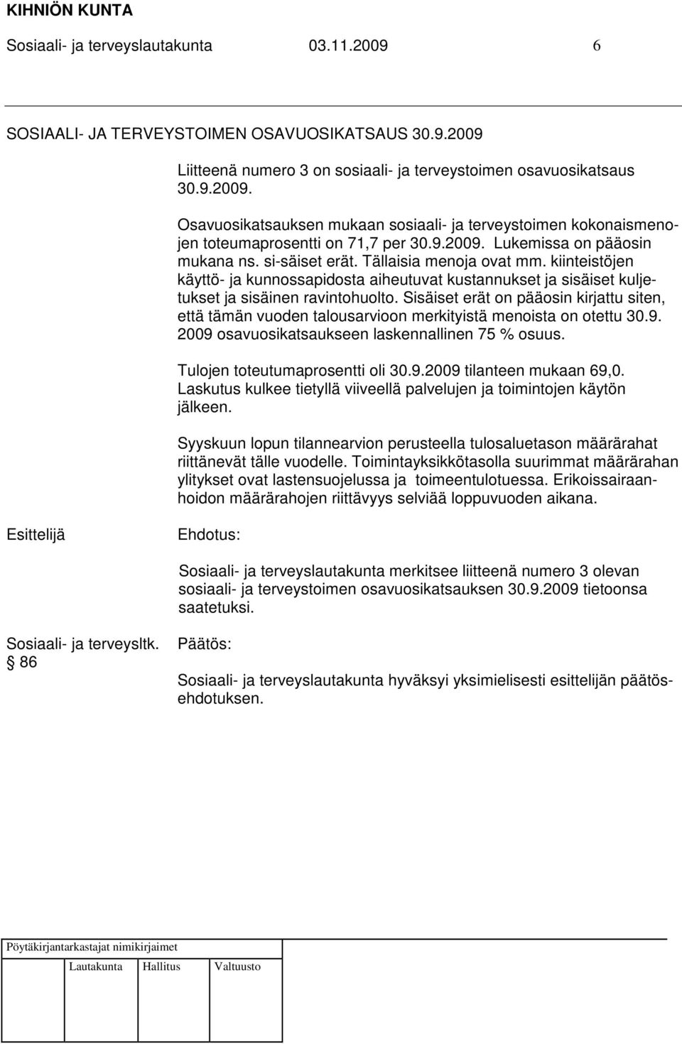 Sisäiset erät on pääosin kirjattu siten, että tämän vuoden talousarvioon merkityistä menoista on otettu 30.9. 2009 osavuosikatsaukseen laskennallinen 75 % osuus. Tulojen toteutumaprosentti oli 30.9.2009 tilanteen mukaan 69,0.