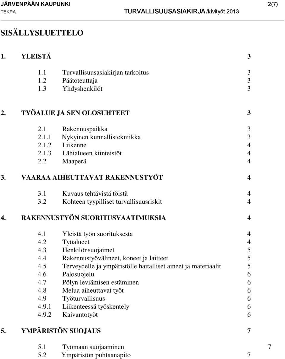 RAKENNUSTYÖN SUORITUSVAATIMUKSIA 4 4.1 Yleistä työn suorituksesta 4 4.2 Työalueet 4 4.3 Henkilönsuojaimet 5 4.4 Rakennustyövälineet, koneet ja laitteet 5 4.