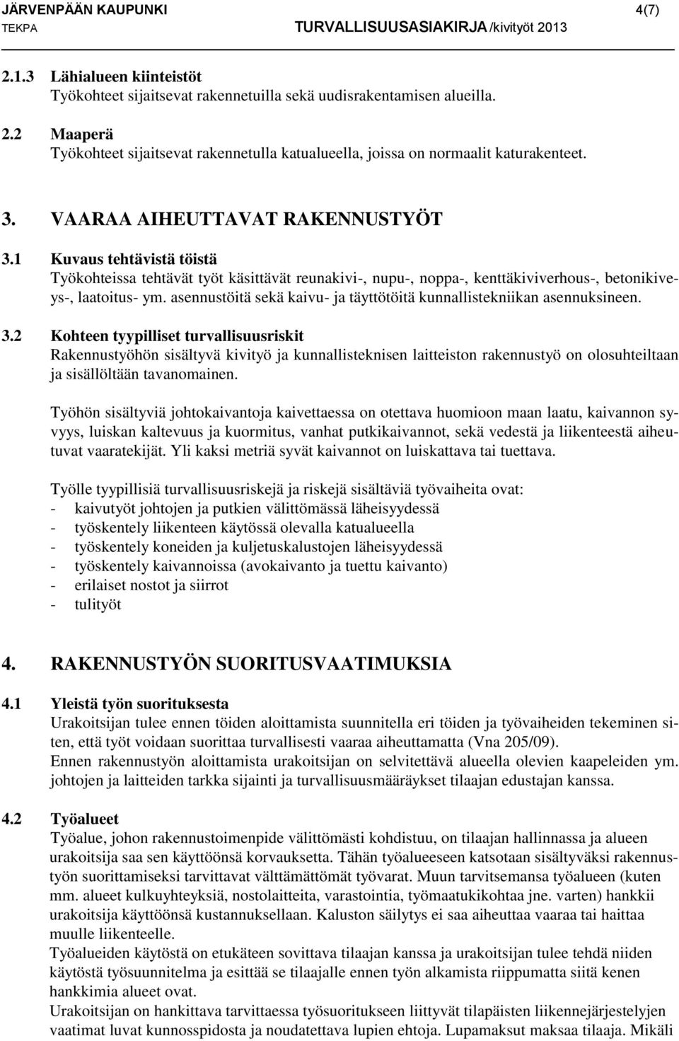 asennustöitä sekä kaivu- ja täyttötöitä kunnallistekniikan asennuksineen. 3.