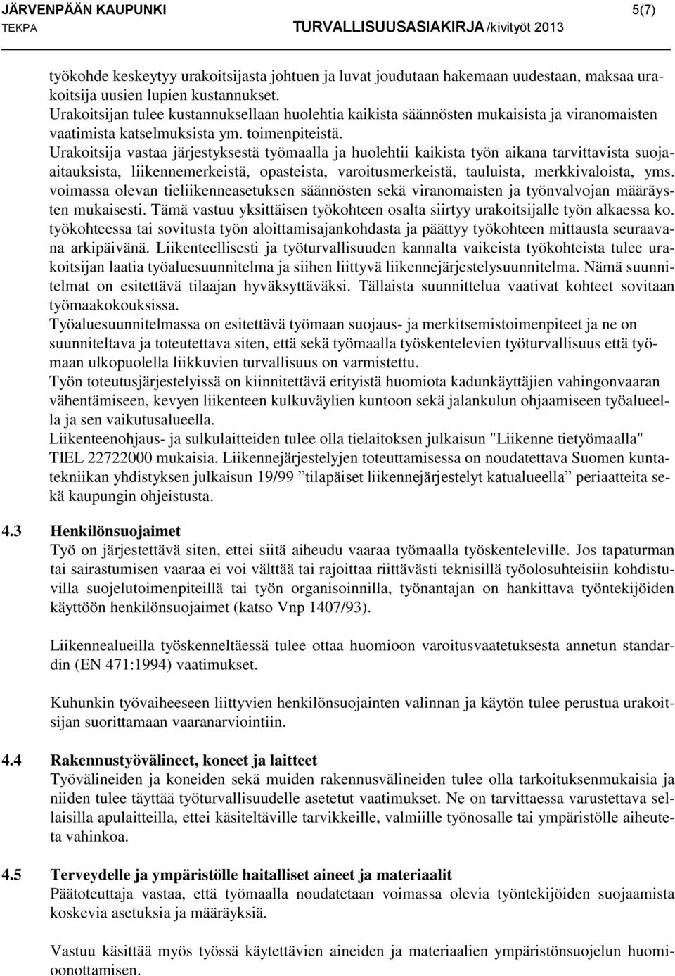 Urakoitsija vastaa järjestyksestä työmaalla ja huolehtii kaikista työn aikana tarvittavista suojaaitauksista, liikennemerkeistä, opasteista, varoitusmerkeistä, tauluista, merkkivaloista, yms.