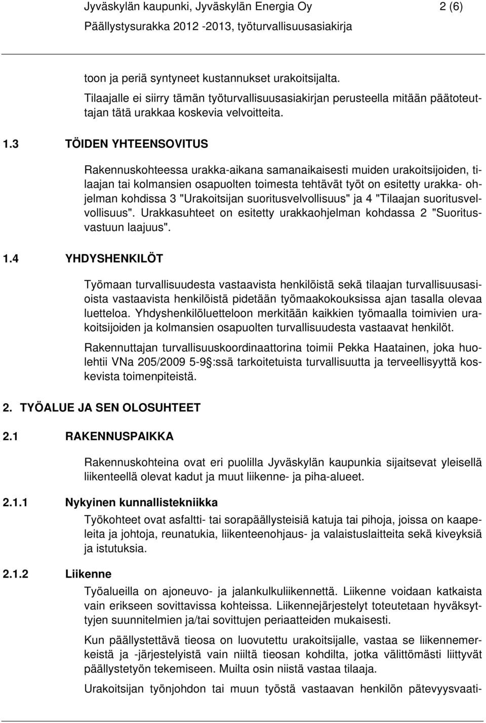 3 TÖIDEN YHTEENSOVITUS Rakennuskohteessa urakka-aikana samanaikaisesti muiden urakoitsijoiden, tilaajan tai kolmansien osapuolten toimesta tehtävät työt on esitetty urakka- ohjelman kohdissa 3