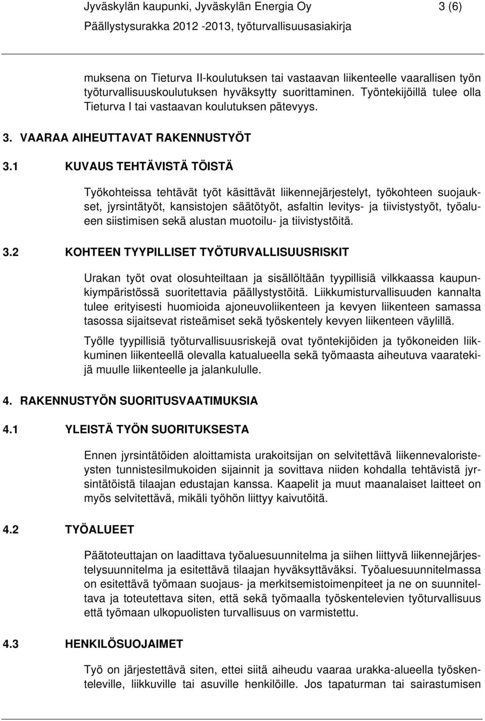 1 KUVAUS TEHTÄVISTÄ TÖISTÄ Työkohteissa tehtävät työt käsittävät liikennejärjestelyt, työkohteen suojaukset, jyrsintätyöt, kansistojen säätötyöt, asfaltin levitys- ja tiivistystyöt, työalueen