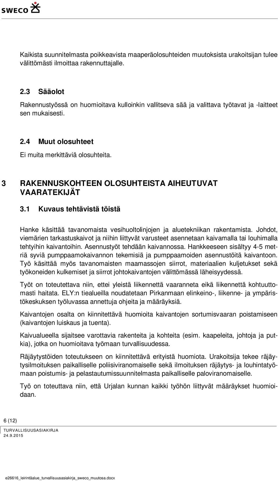 3 RAKENNUSKOHTEEN OLOSUHTEISTA AIHEUTUVAT VAARATEKIJÄT 3.1 Kuvaus tehtävistä töistä Hanke käsittää tavanomaista vesihuoltolinjojen ja aluetekniikan rakentamista.