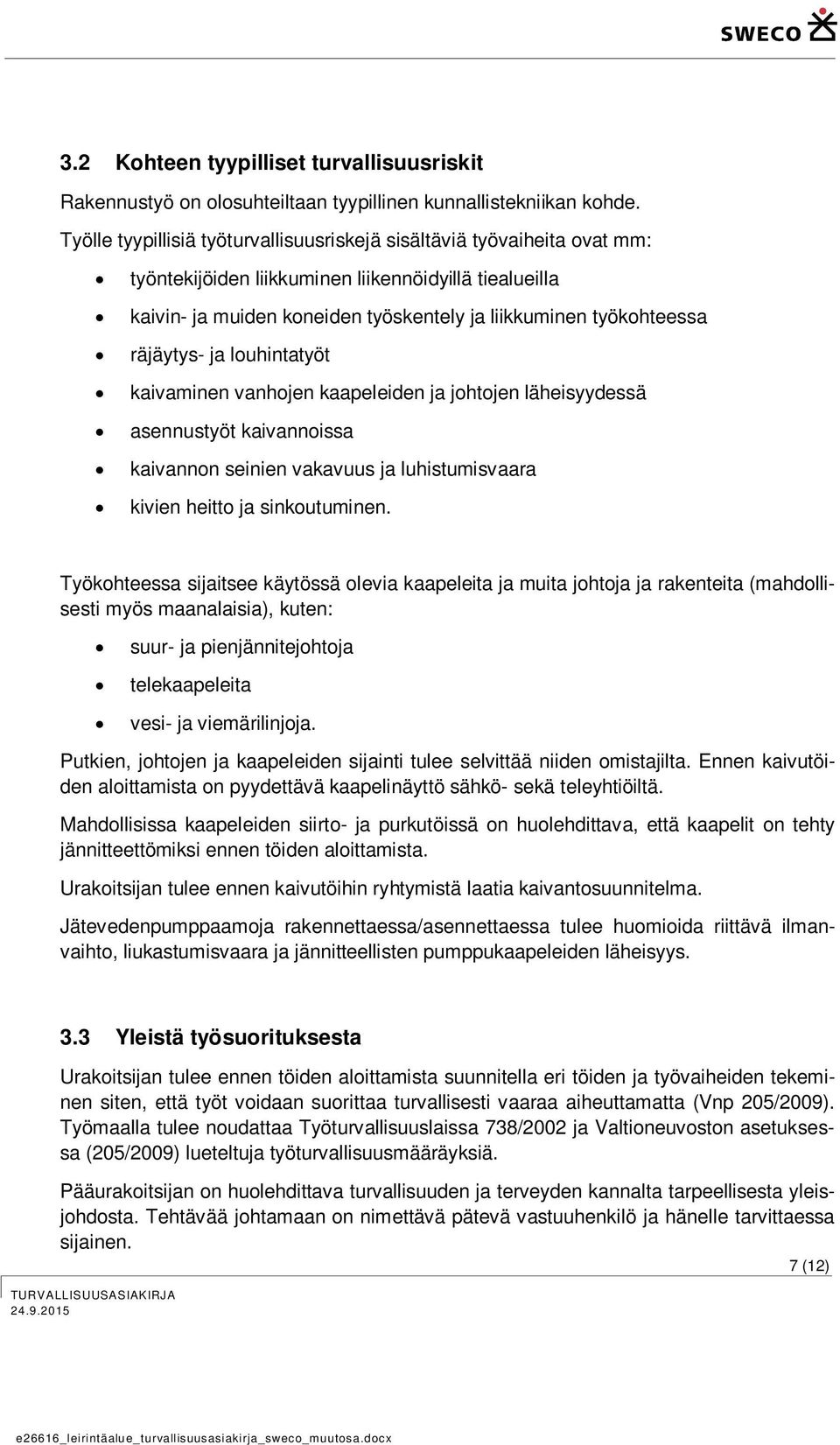 räjäytys- ja louhintatyöt kaivaminen vanhojen kaapeleiden ja johtojen läheisyydessä asennustyöt kaivannoissa kaivannon seinien vakavuus ja luhistumisvaara kivien heitto ja sinkoutuminen.