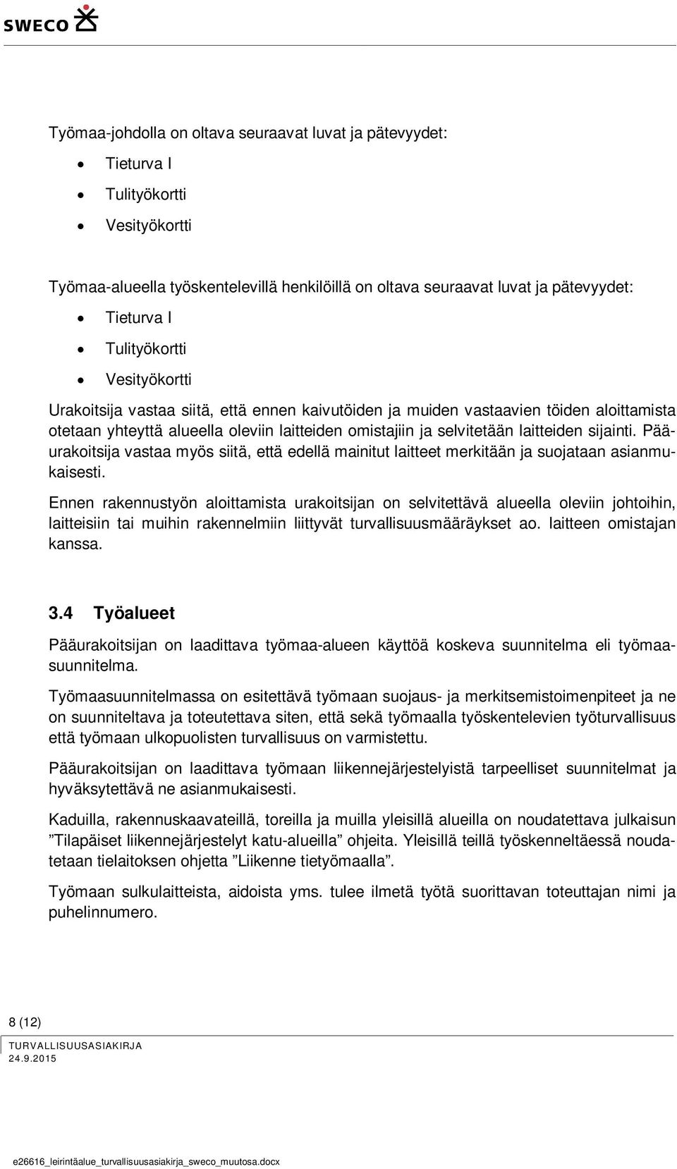 sijainti. Pääurakoitsija vastaa myös siitä, että edellä mainitut laitteet merkitään ja suojataan asianmukaisesti.