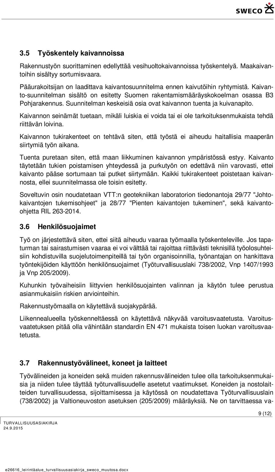 Suunnitelman keskeisiä osia ovat kaivannon tuenta ja kuivanapito. Kaivannon seinämät tuetaan, mikäli luiskia ei voida tai ei ole tarkoituksenmukaista tehdä riittävän loivina.