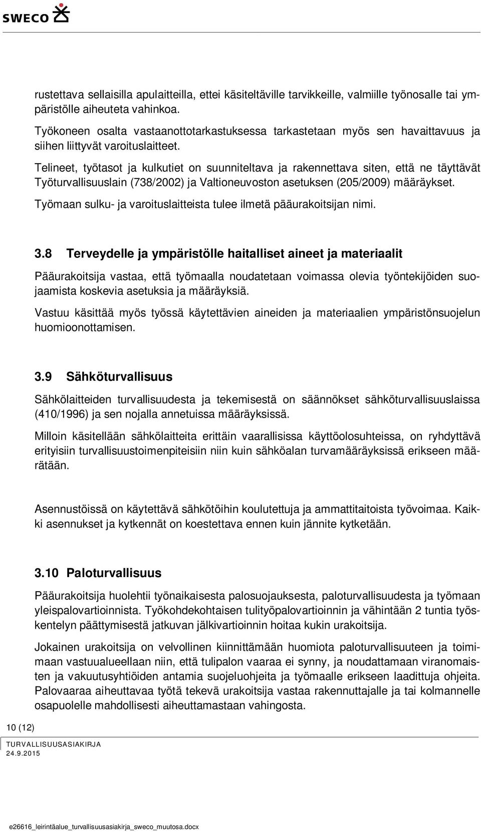 Telineet, työtasot ja kulkutiet on suunniteltava ja rakennettava siten, että ne täyttävät Työturvallisuuslain (738/2002) ja Valtioneuvoston asetuksen (205/2009) määräykset.