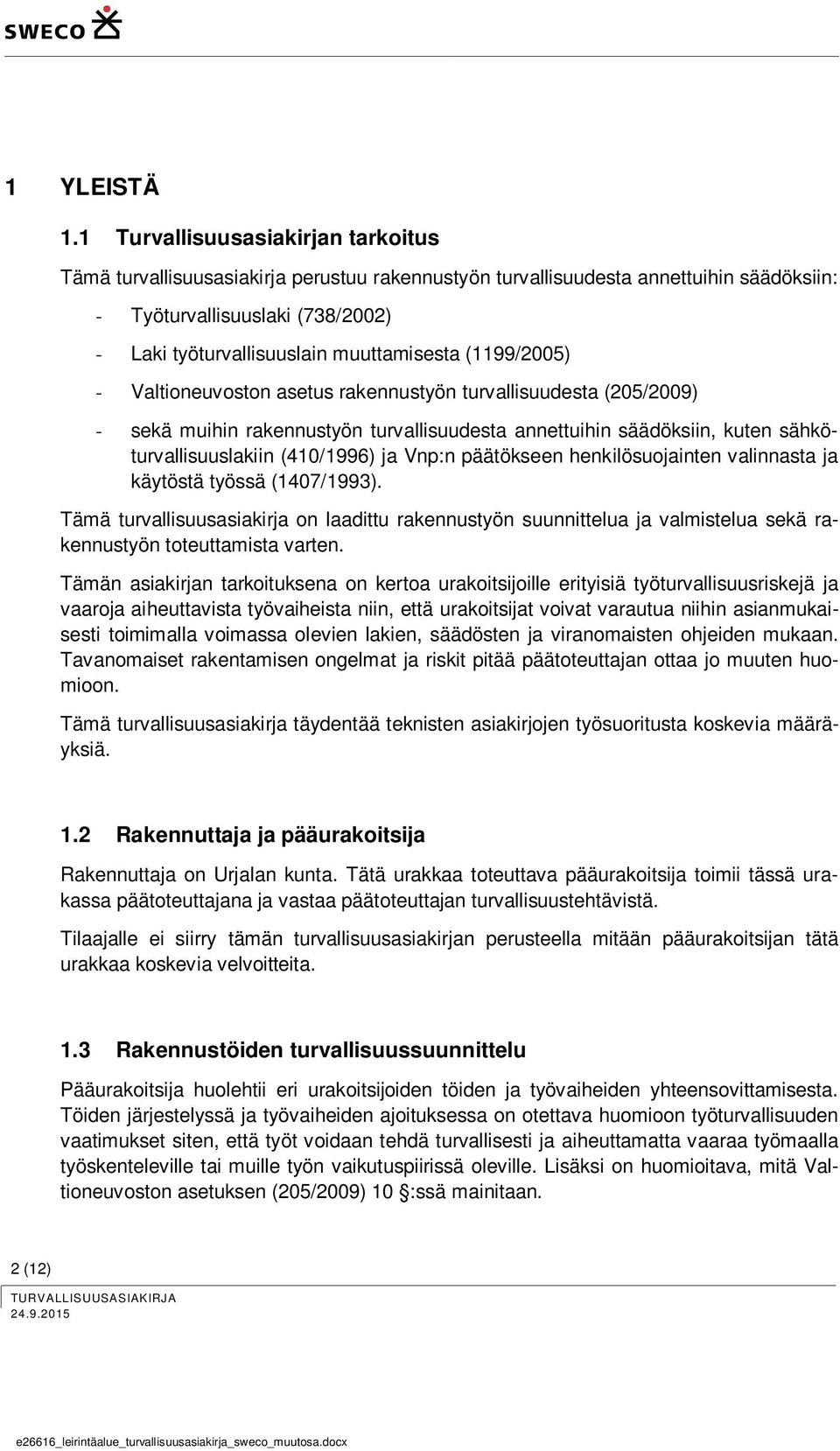 (1199/2005) - Valtioneuvoston asetus rakennustyön turvallisuudesta (205/2009) - sekä muihin rakennustyön turvallisuudesta annettuihin säädöksiin, kuten sähköturvallisuuslakiin (410/1996) ja Vnp:n