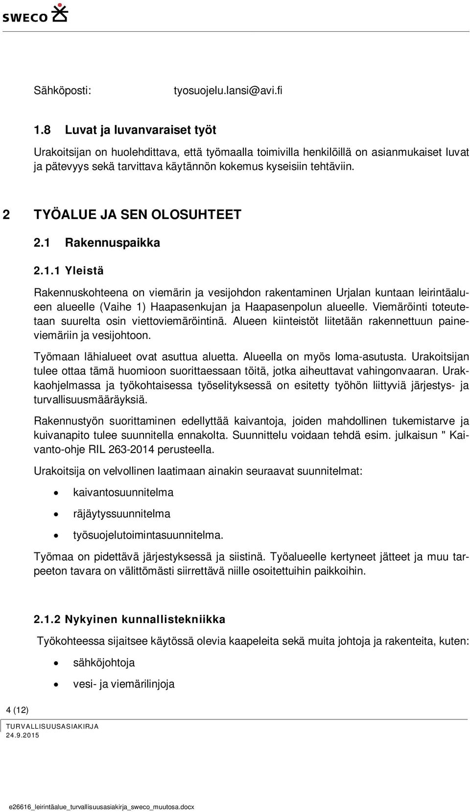 2 TYÖALUE JA SEN OLOSUHTEET 2.1 Rakennuspaikka 2.1.1 Yleistä Rakennuskohteena on viemärin ja vesijohdon rakentaminen Urjalan kuntaan leirintäalueen alueelle (Vaihe 1) Haapasenkujan ja Haapasenpolun alueelle.