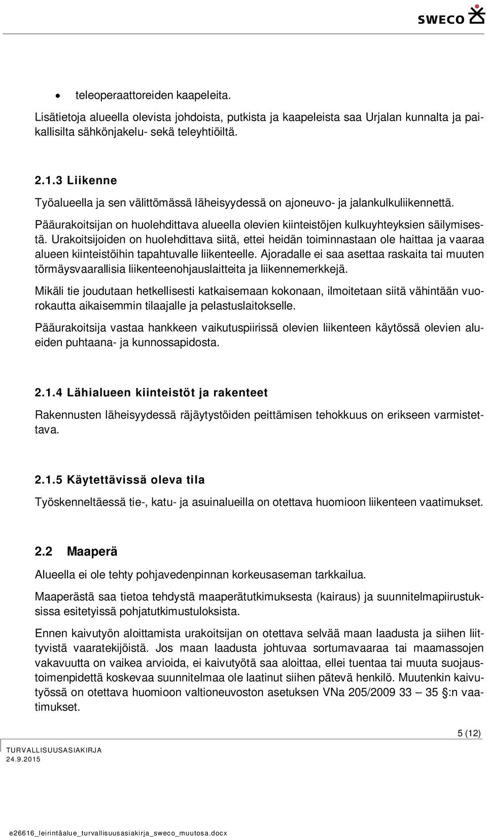 Urakoitsijoiden on huolehdittava siitä, ettei heidän toiminnastaan ole haittaa ja vaaraa alueen kiinteistöihin tapahtuvalle liikenteelle.