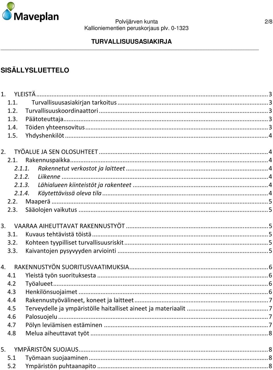 .. 4 2.2. Maaperä... 5 2.3. Sääolojen vaikutus... 5 3. VAARAA AIHEUTTAVAT RAKENNUSTYÖT... 5 3.1. Kuvaus tehtävistä töistä... 5 3.2. Kohteen tyypilliset turvallisuusriskit... 5 3.3. Kaivantojen pysyvyyden arviointi.