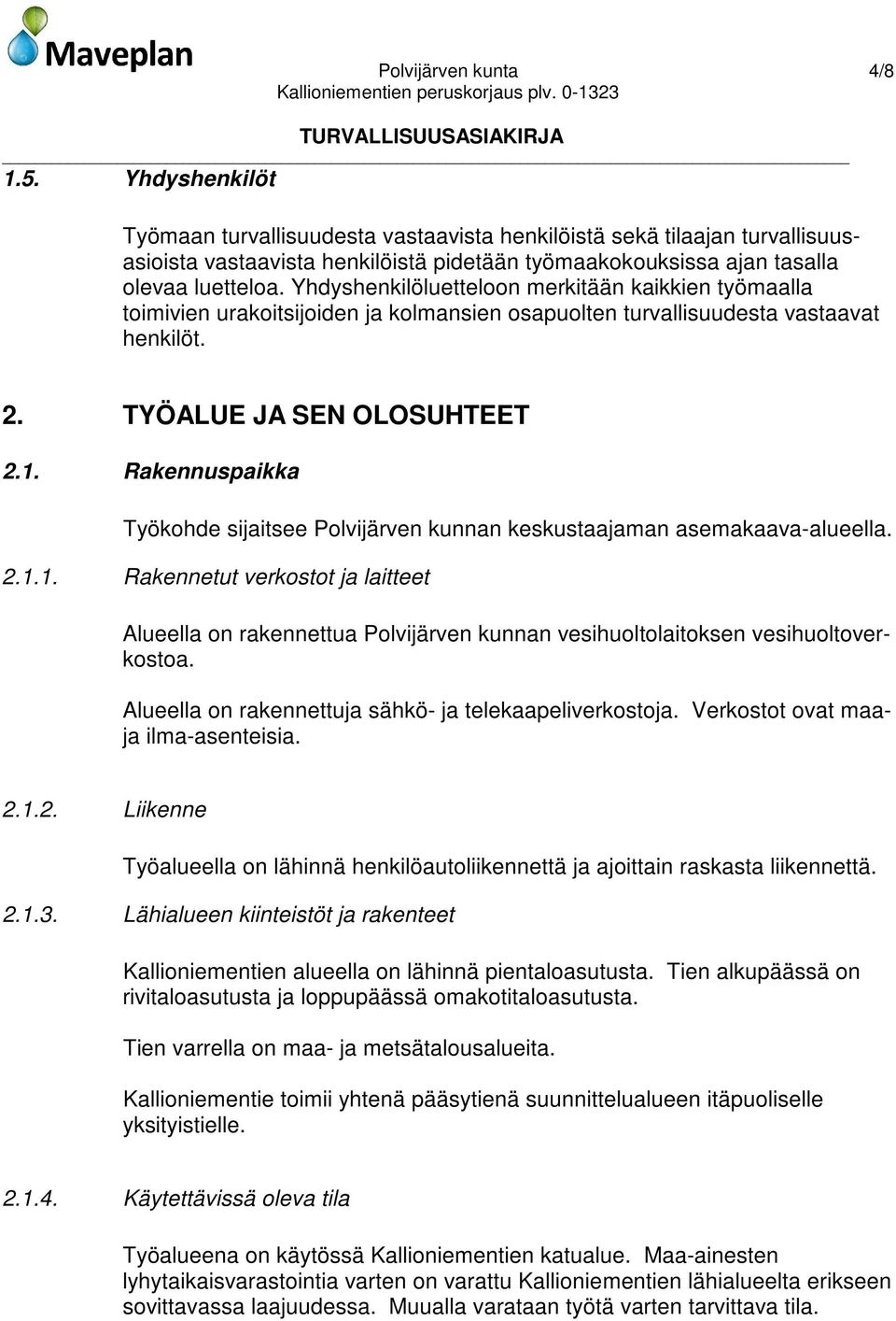 Yhdyshenkilöluetteloon merkitään kaikkien työmaalla toimivien urakoitsijoiden ja kolmansien osapuolten turvallisuudesta vastaavat henkilöt. 2. TYÖALUE JA SEN OLOSUHTEET 2.1.