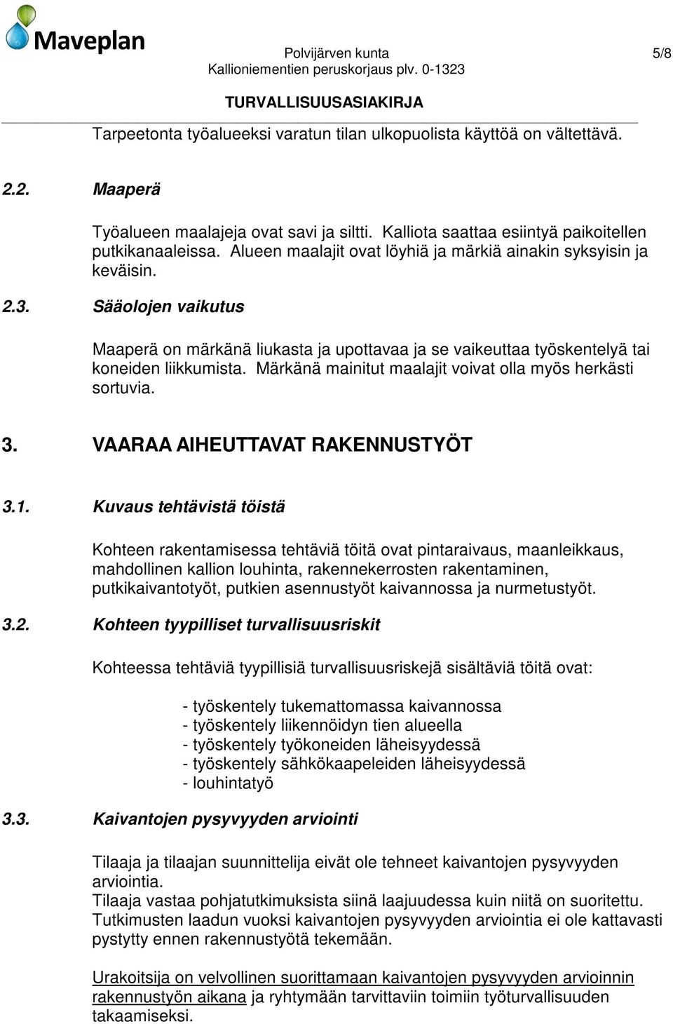 Sääolojen vaikutus Maaperä on märkänä liukasta ja upottavaa ja se vaikeuttaa työskentelyä tai koneiden liikkumista. Märkänä mainitut maalajit voivat olla myös herkästi sortuvia. 3.