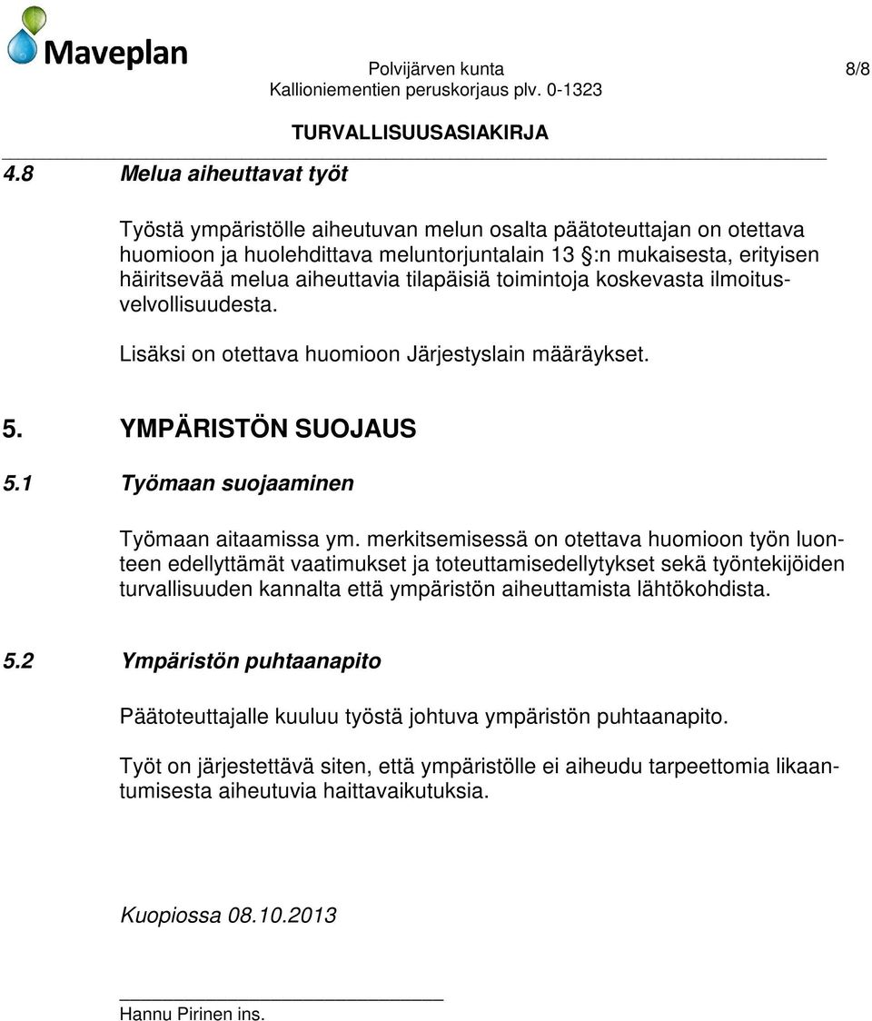 tilapäisiä toimintoja koskevasta ilmoitusvelvollisuudesta. Lisäksi on otettava huomioon Järjestyslain määräykset. 5. YMPÄRISTÖN SUOJAUS 5.1 Työmaan suojaaminen Työmaan aitaamissa ym.