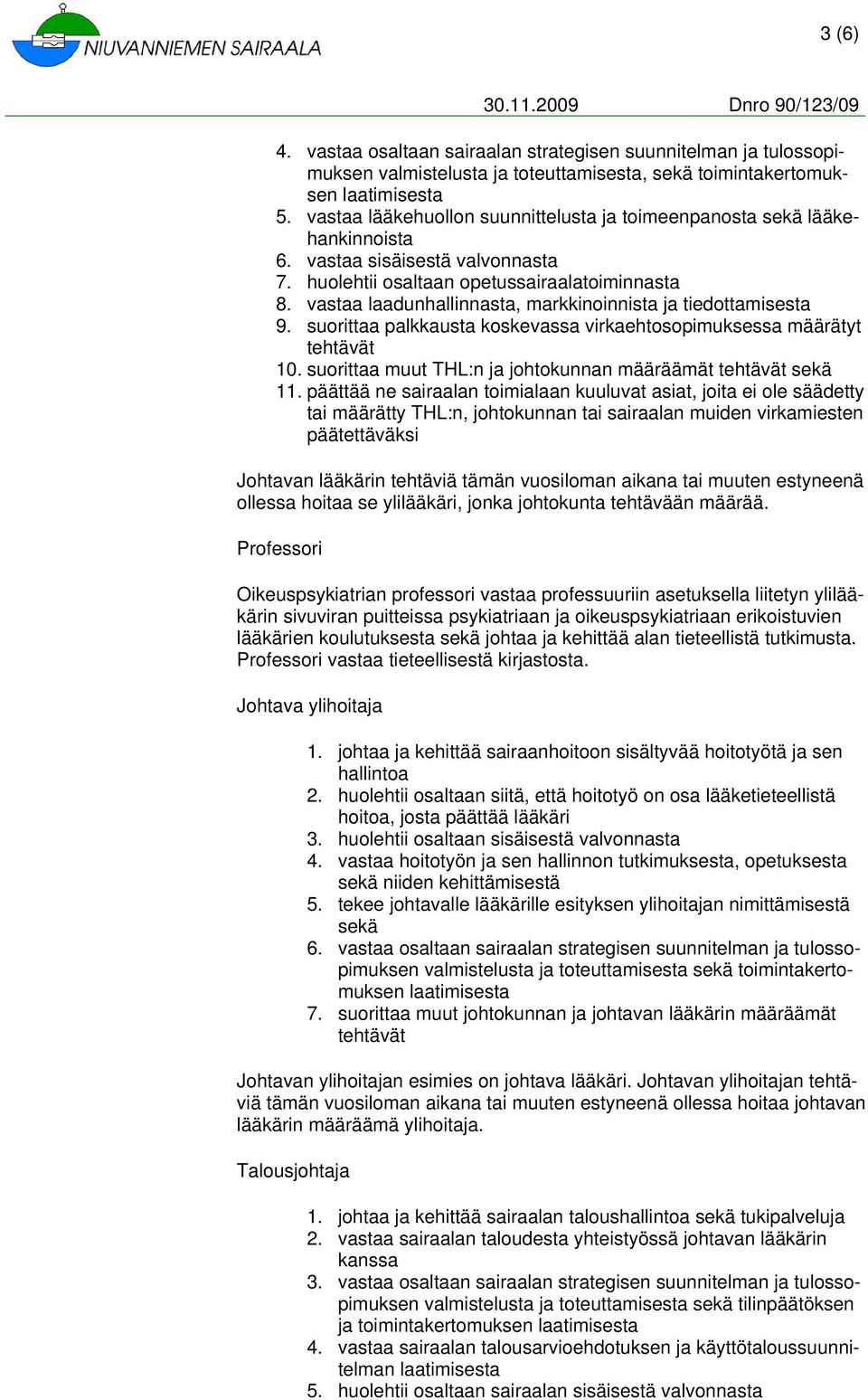 vastaa laadunhallinnasta, markkinoinnista ja tiedottamisesta 9. suorittaa palkkausta koskevassa virkaehtosopimuksessa määrätyt 10. suorittaa muut THL:n ja johtokunnan määräämät sekä 11.