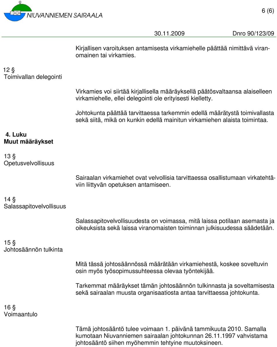 Johtokunta päättää tarvittaessa tarkemmin edellä määrätystä toimivallasta sekä siitä, mikä on kunkin edellä mainitun virkamiehen alaista toimintaa. 4.