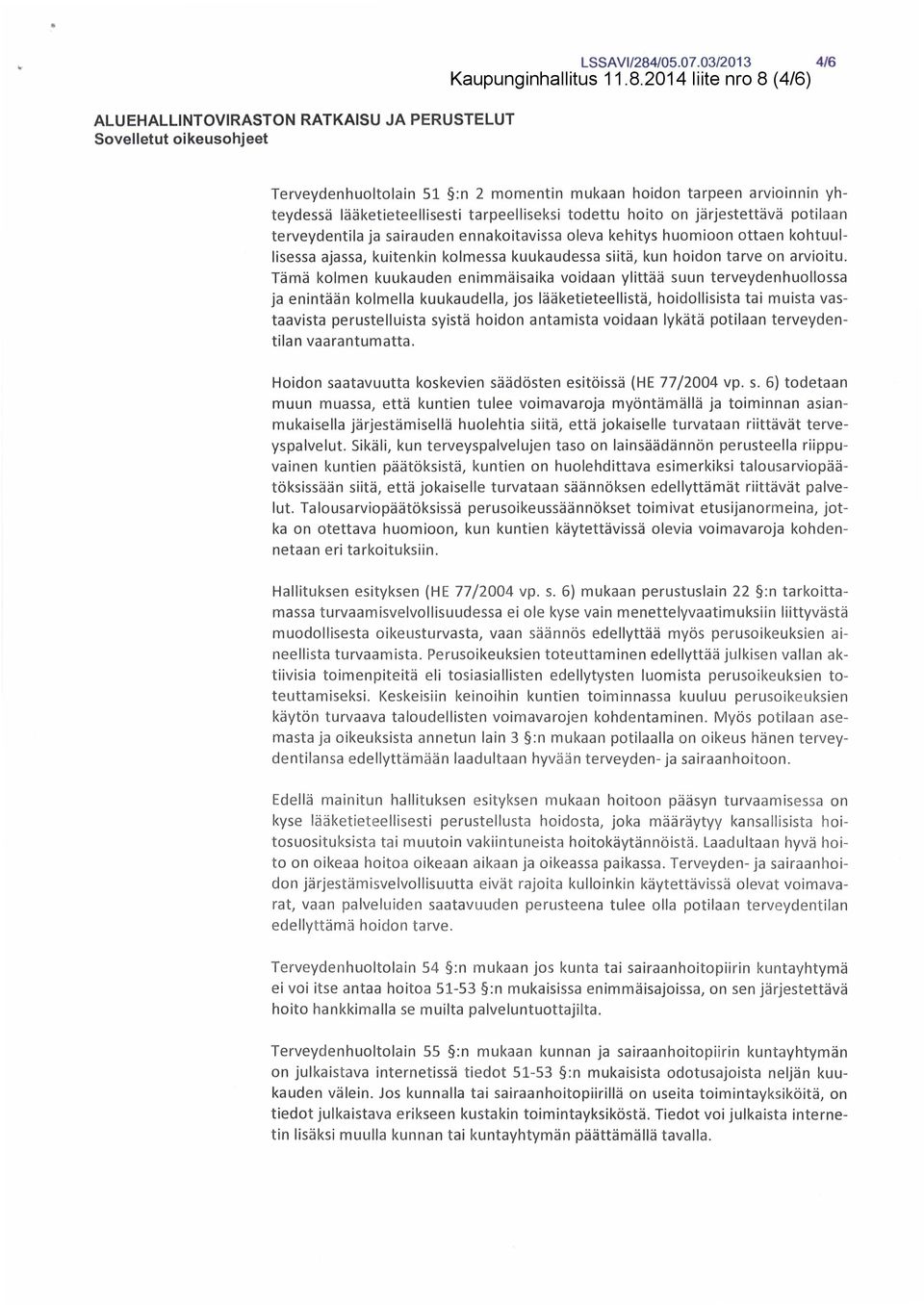 tarpeelliseksi todettu hoito on järjestettävä potilaan terveydentila ja sairauden ennakoitavissa oleva kehitys huomioon ottaen kohtuullisessa ajassa, kuitenkin kolmessa kuukaudessa siitä, kun hoidon