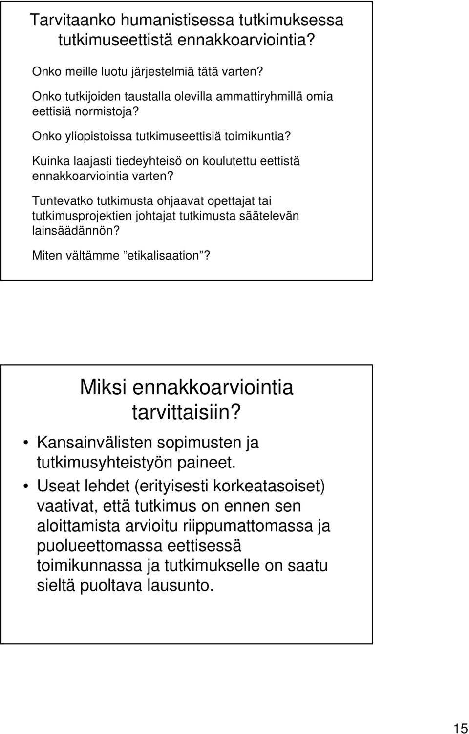 Kuinka laajasti tiedeyhteisö on koulutettu eettistä ennakkoarviointia varten? Tuntevatko tutkimusta ohjaavat opettajat tai tutkimusprojektien johtajat tutkimusta säätelevän lainsäädännön?