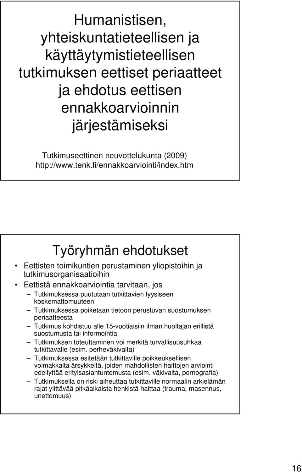 htm Työryhmän ehdotukset Eettisten toimikuntien perustaminen yliopistoihin ja tutkimusorganisaatioihin Eettistä ennakkoarviointia tarvitaan, jos Tutkimuksessa puututaan tutkittavien fyysiseen