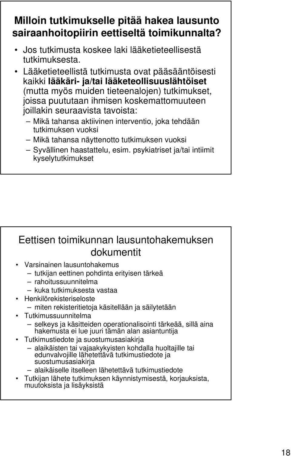 seuraavista tavoista: Mikä tahansa aktiivinen interventio, joka tehdään tutkimuksen vuoksi Mikä tahansa näyttenotto tutkimuksen vuoksi Syvällinen haastattelu, esim.