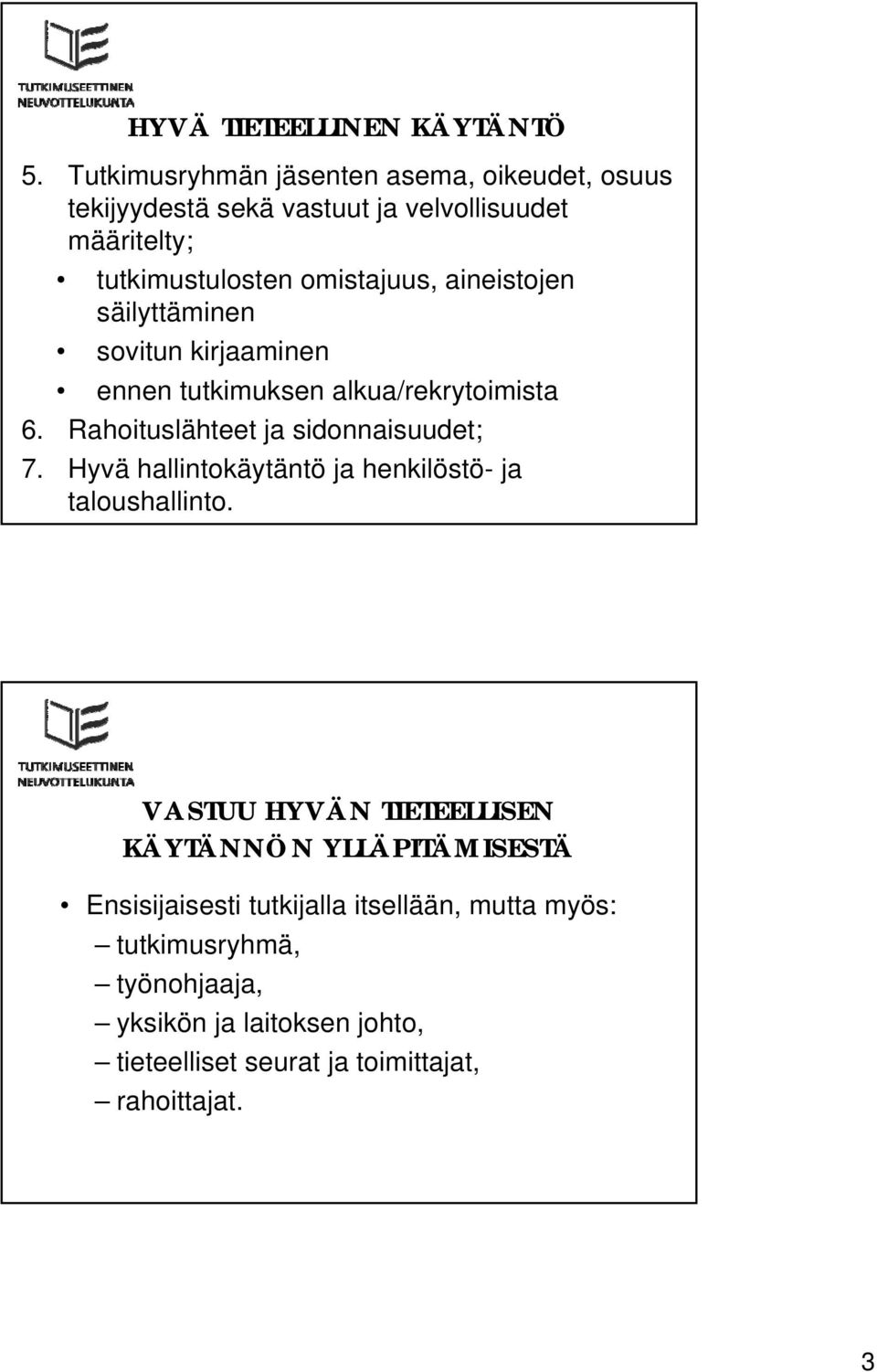 aineistojen säilyttäminen sovitun kirjaaminen ennen tutkimuksen alkua/rekrytoimista 6. Rahoituslähteet ja sidonnaisuudet; 7.