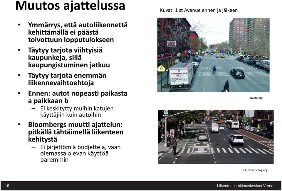 Ennen: autot nopeasti paikasta a paikkaan b Ei keskitytty muihin katujen käyttäjiin kuin autoihin Bloombergs muutti ajattelun: