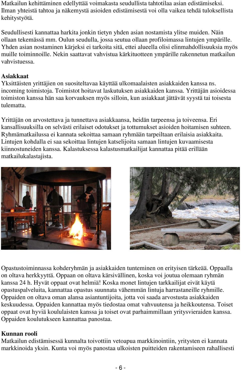Yhden asian nostaminen kärjeksi ei tarkoita sitä, ettei alueella olisi elinmahdollisuuksia myös muille toiminnoille.