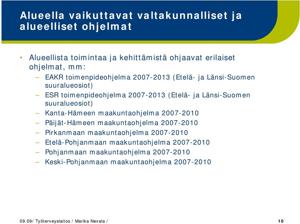 Kanta-Hämeen maakuntaohjelma 2007-2010 Päijät-Hämeen maakuntaohjelma 2007-2010 Pirkanmaan maakuntaohjelma 2007-2010 Etelä-Pohjanmaan